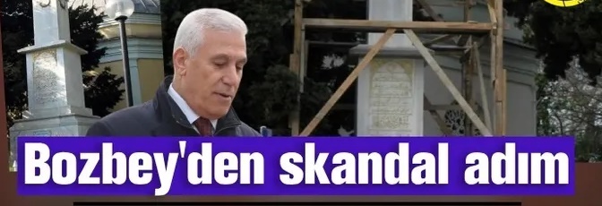 Bozbey'den skandal adım: Tophanedeki utanç anıtı