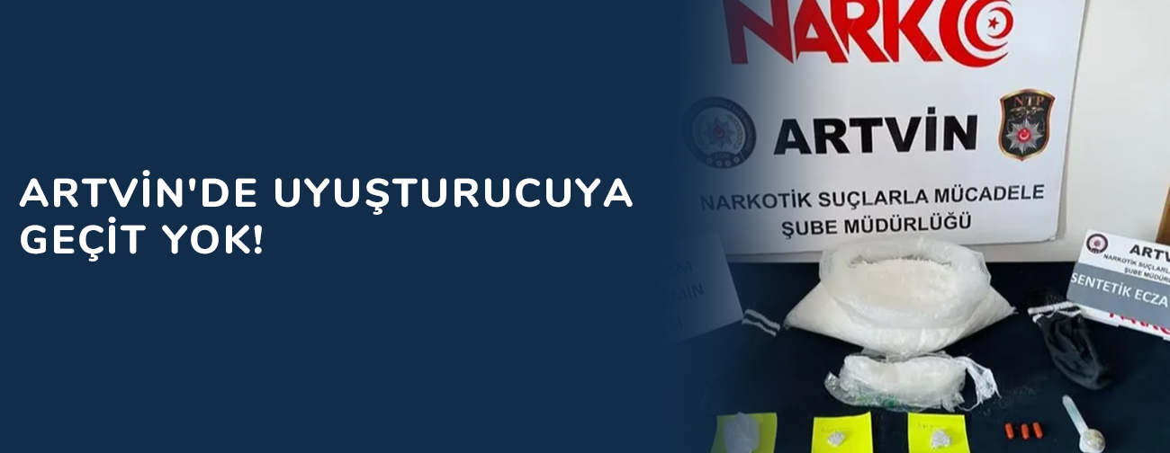 Artvin'de uyuşturucuya geçit yok!