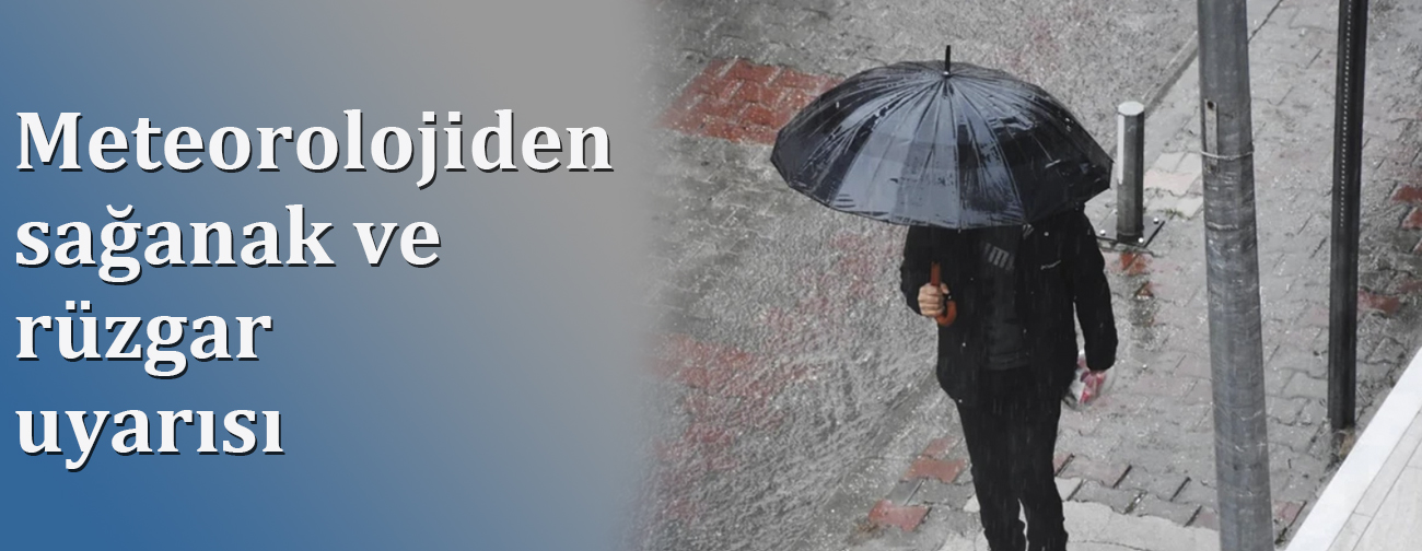 Meteorolojiden sağanak ve rüzgar uyarısı