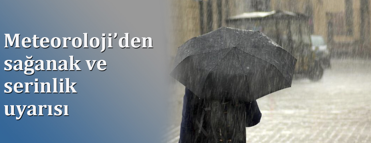 Meteoroloji’den sağanak ve serinlik uyarısı