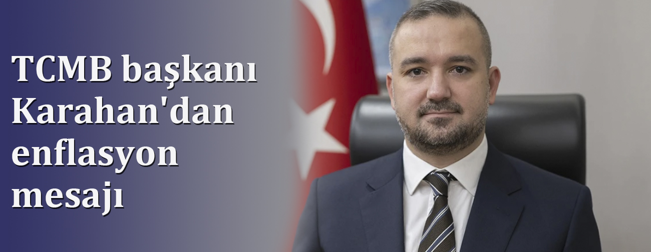 TCMB başkanı Karahan'dan enflasyon mesajı