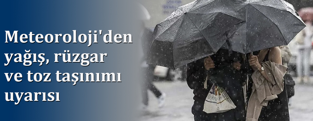 Meteoroloji uyardı: Yağış, rüzgar ve toz taşınımı geliyor!