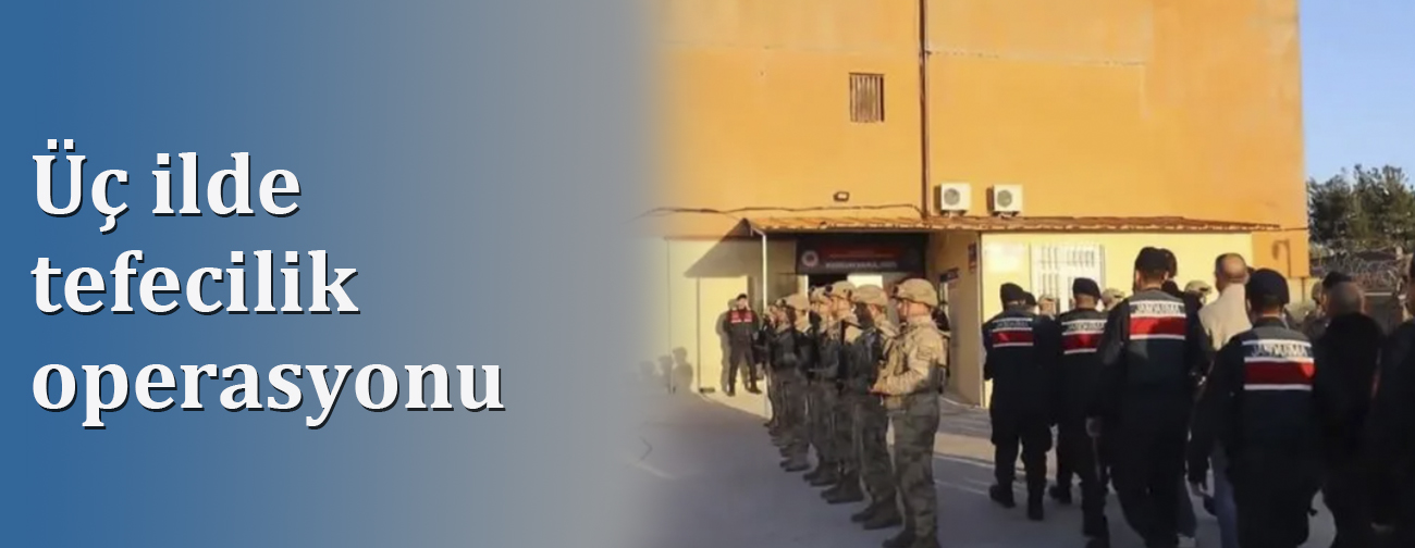 Üç İlde Tefecilik Operasyonu