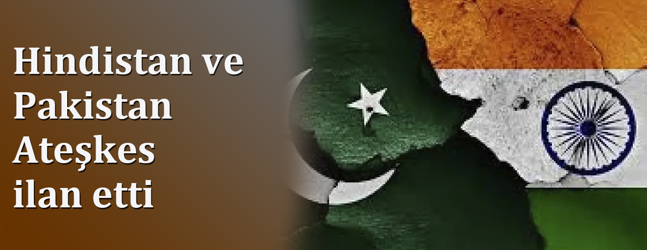 Hindistan ve Pakistan Ateşkes ilan etti