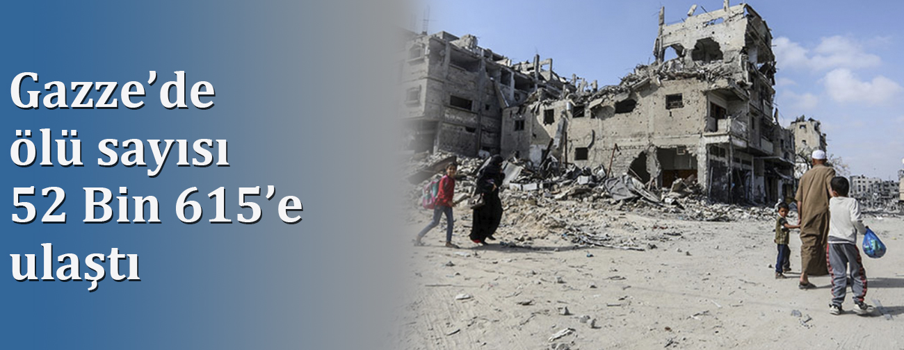 Gazze’de ölü sayısı 52 Bin 615’e ulaştı