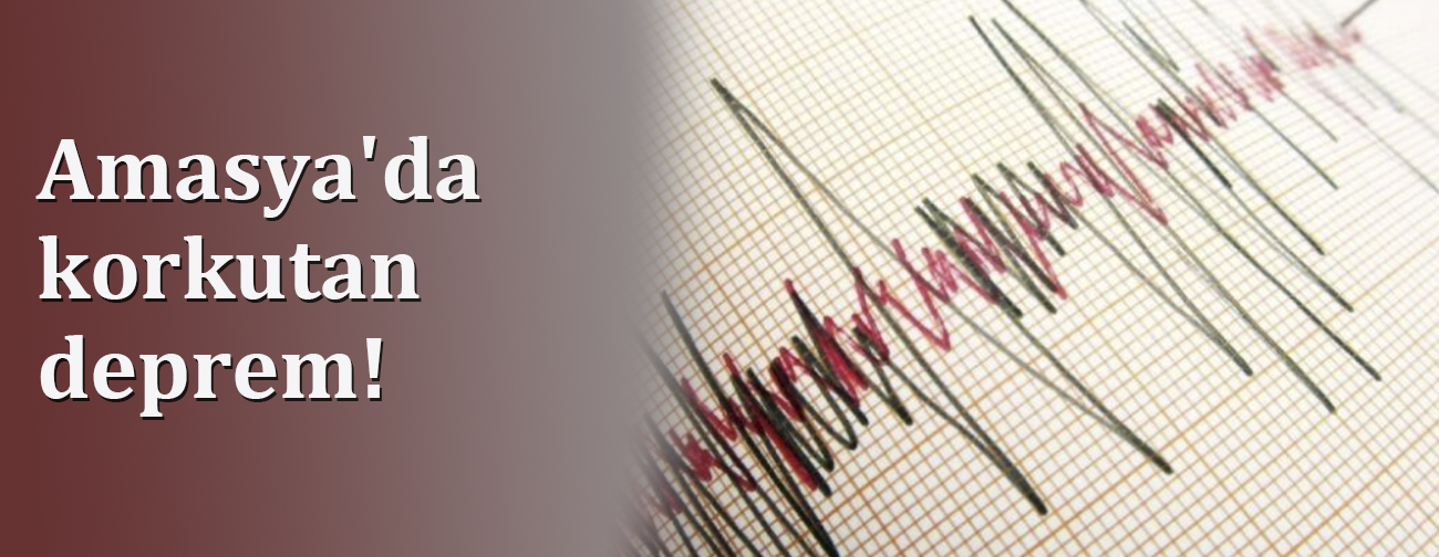 Amasya'da korkutan deprem!