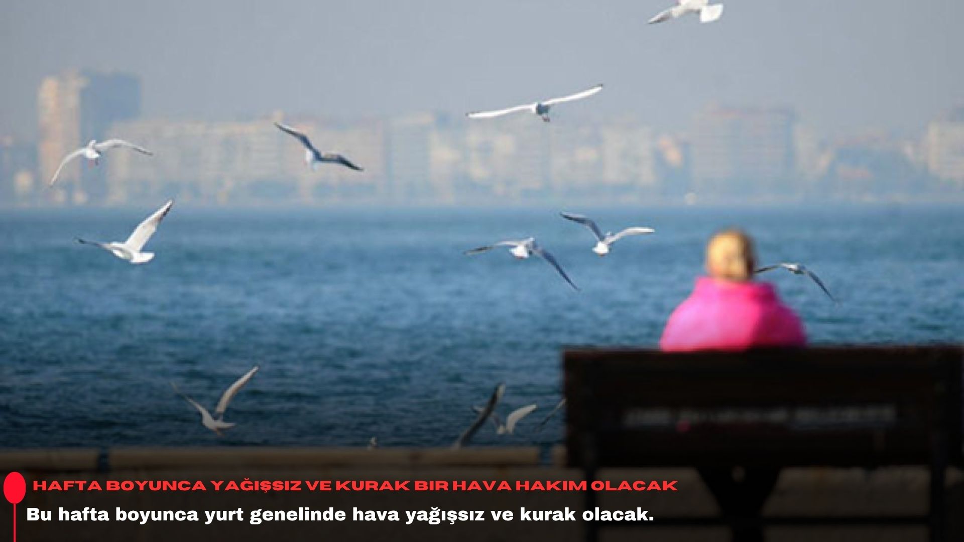 Hafta boyunca yağışsız ve kurak bir hava hakim olacak