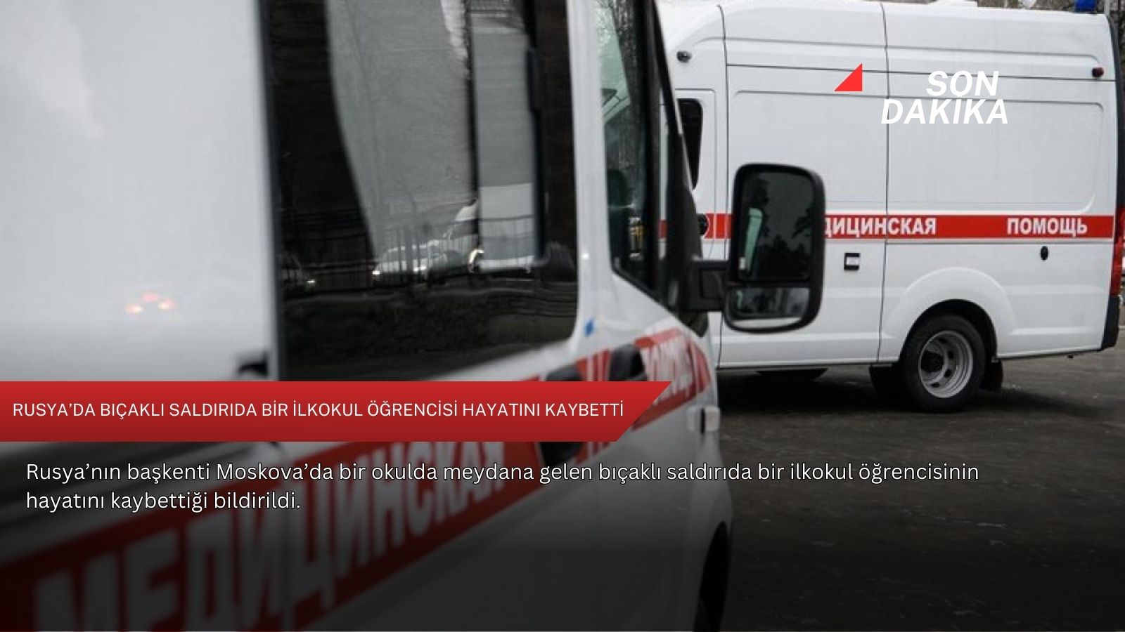 Rusya’da bıçaklı saldırıda bir ilkokul öğrencisi hayatını kaybetti
