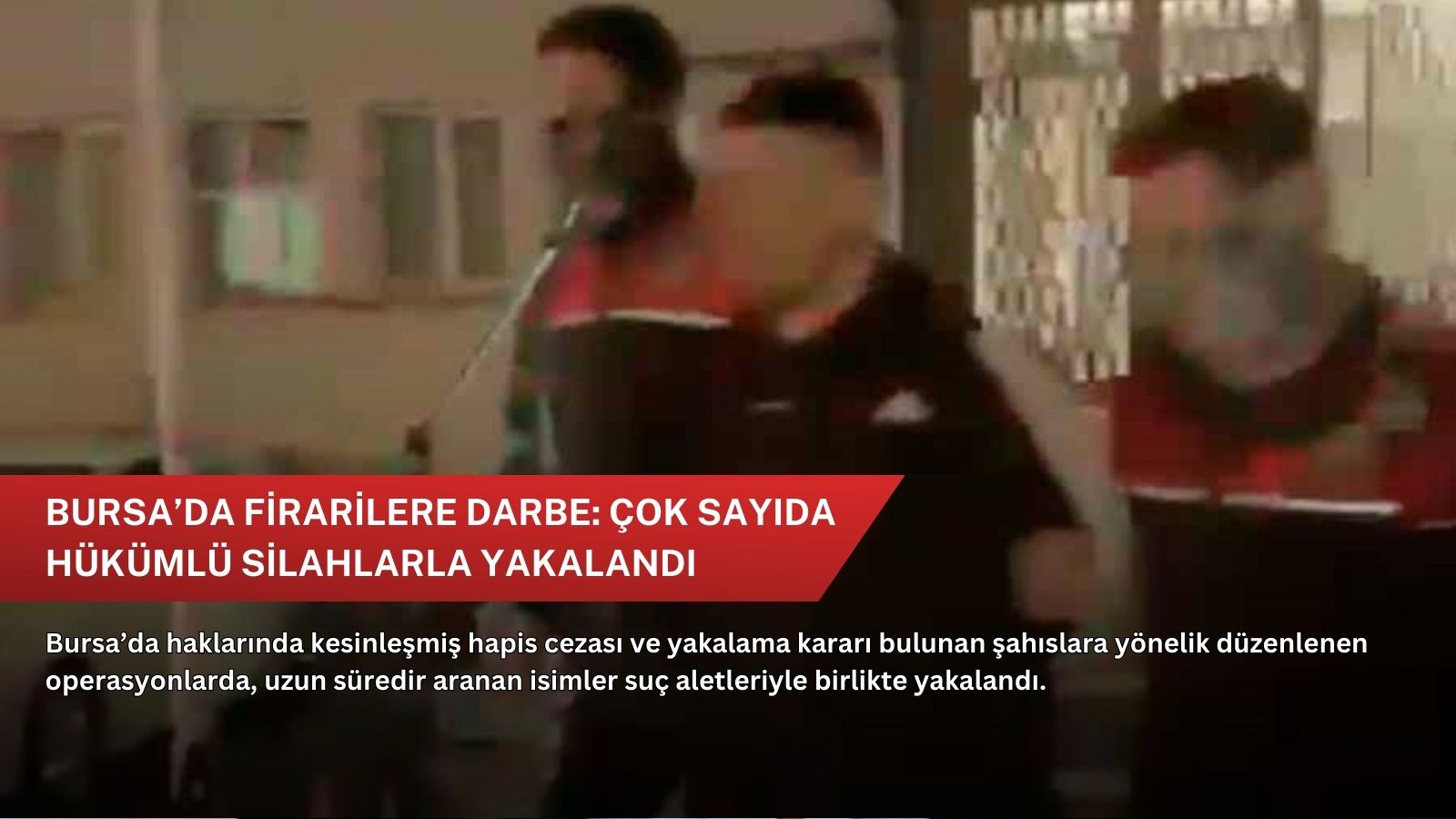 Bursa’da firarilere darbe: Çok sayıda hükümlü silahlarla yakalandı