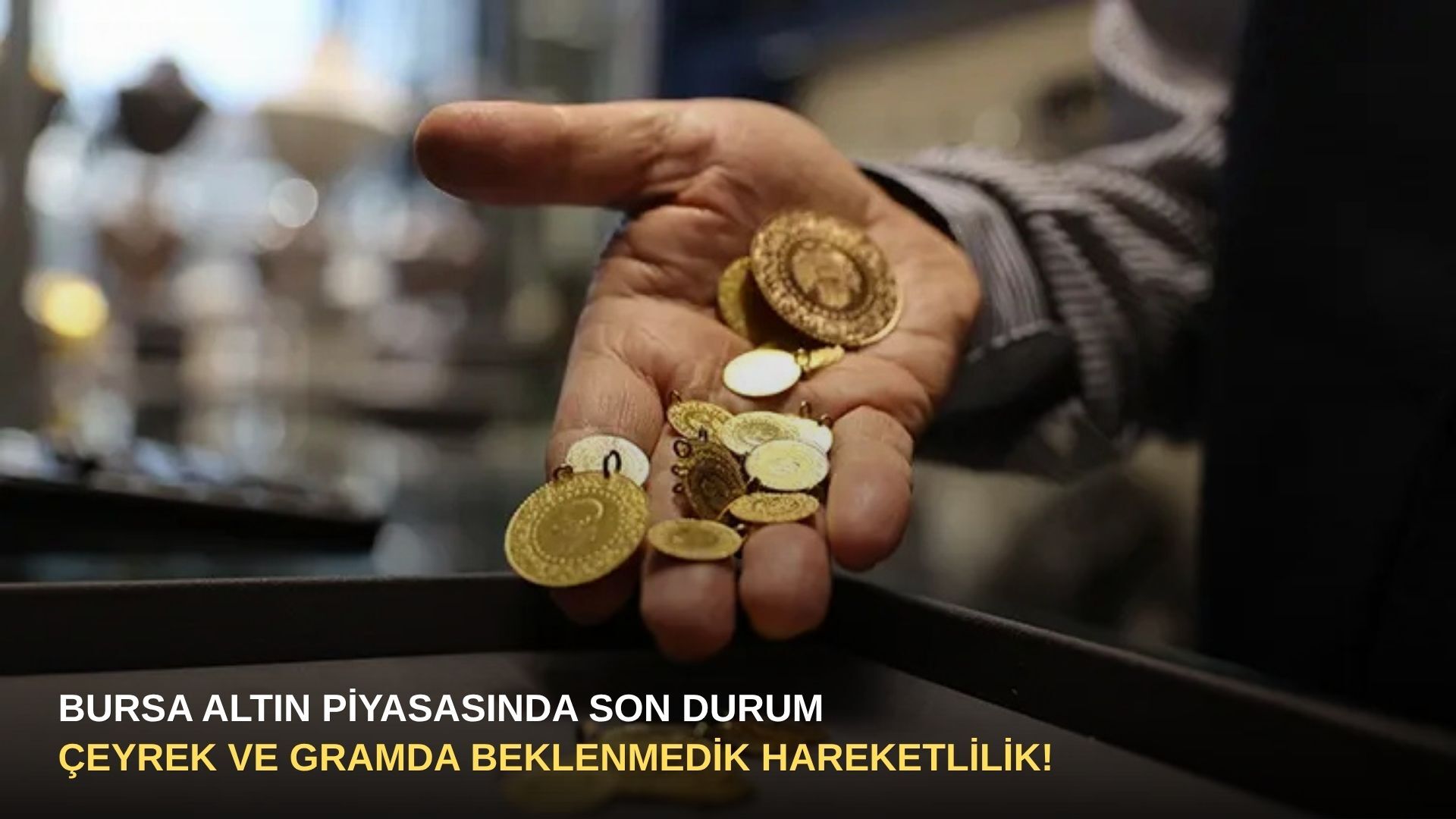 Bursa altın piyasasında son durum: Çeyrek ve gramda beklenmedik hareketlilik!