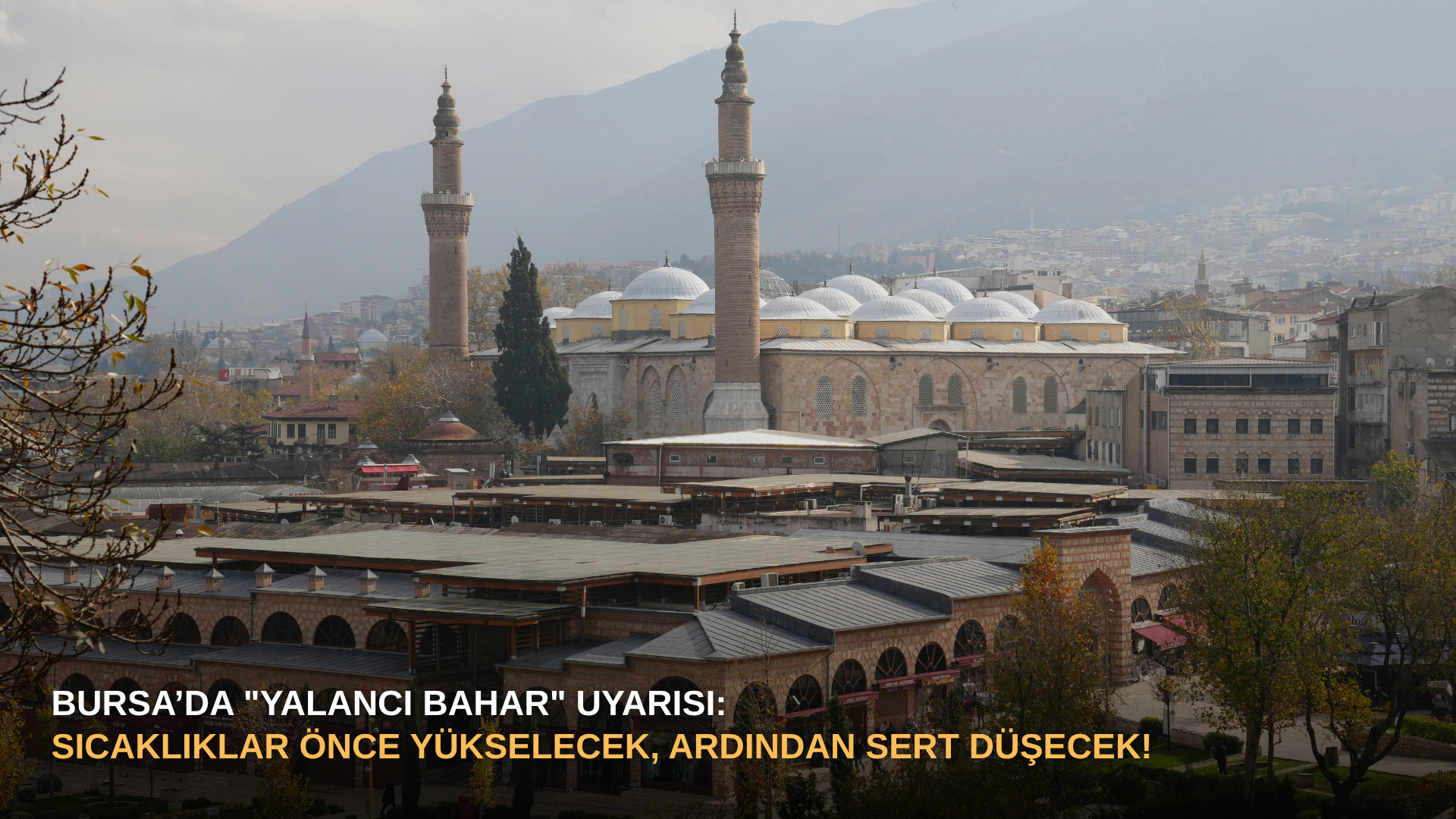 Bursa’da "Yalancı Bahar" Uyarısı: Sıcaklıklar Önce Yükselecek, Ardından Sert Düşecek!