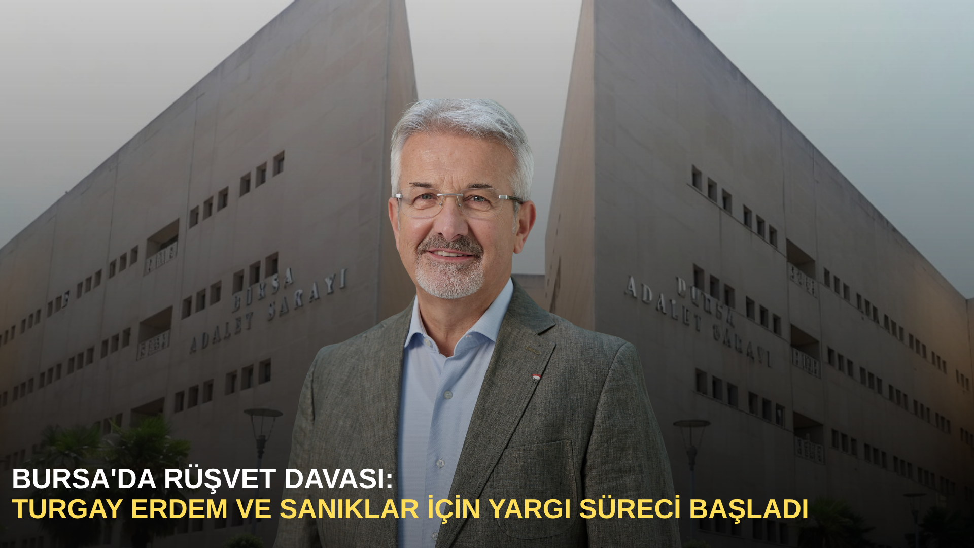 Bursa'da rüşvet davası: Turgay Erdem ve sanıklar için yargı süreci başladı