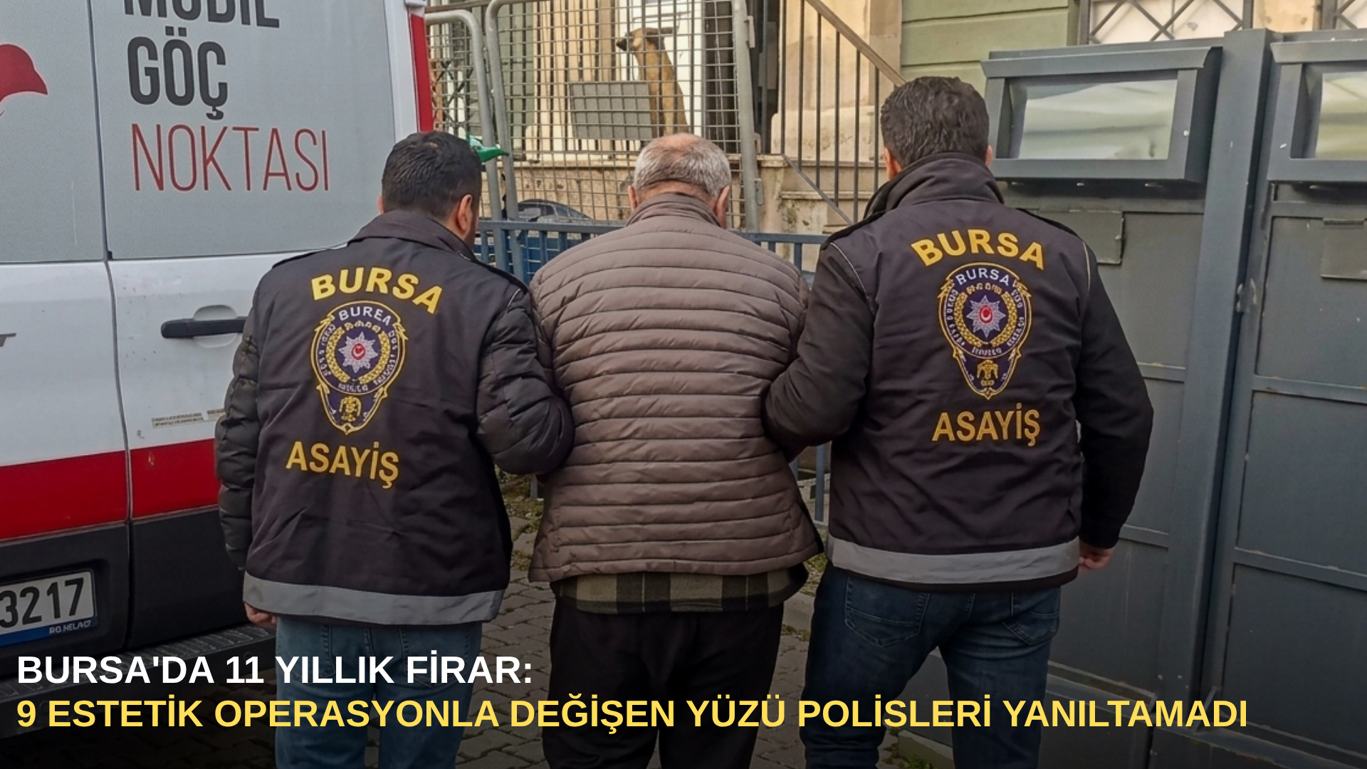 Bursa'da 11 yıllık firar: 9 estetik operasyonla değişen yüzü polisleri yanıltamadı