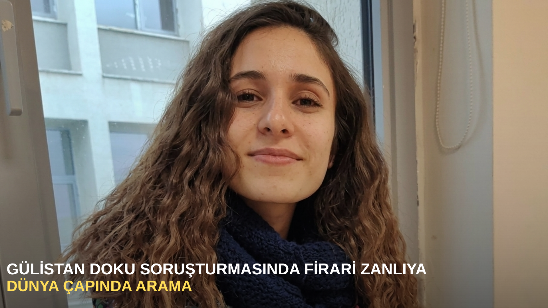 Gülistan Doku soruşturmasında firari zanlıya dünya çapında arama