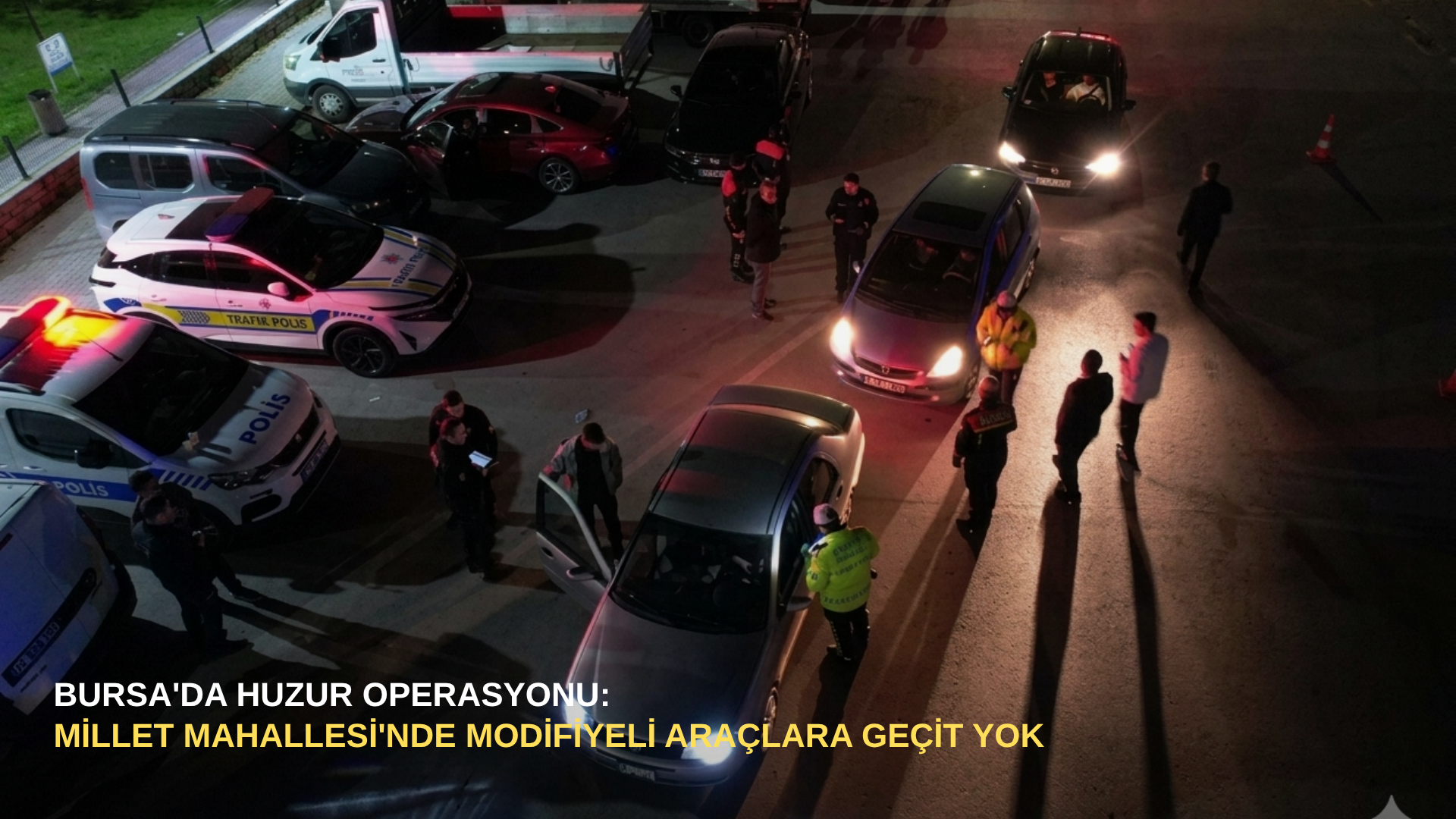 Bursa'da huzur operasyonu: Millet Mahallesi'nde modifiyeli araçlara geçit yok