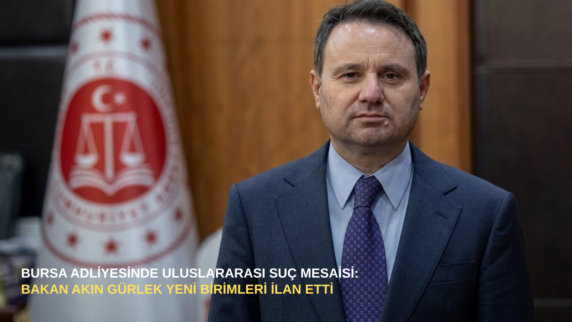 Bursa adliyesinde uluslararası suç mesaisi: Bakan Akın Gürlek yeni birimleri ilan etti