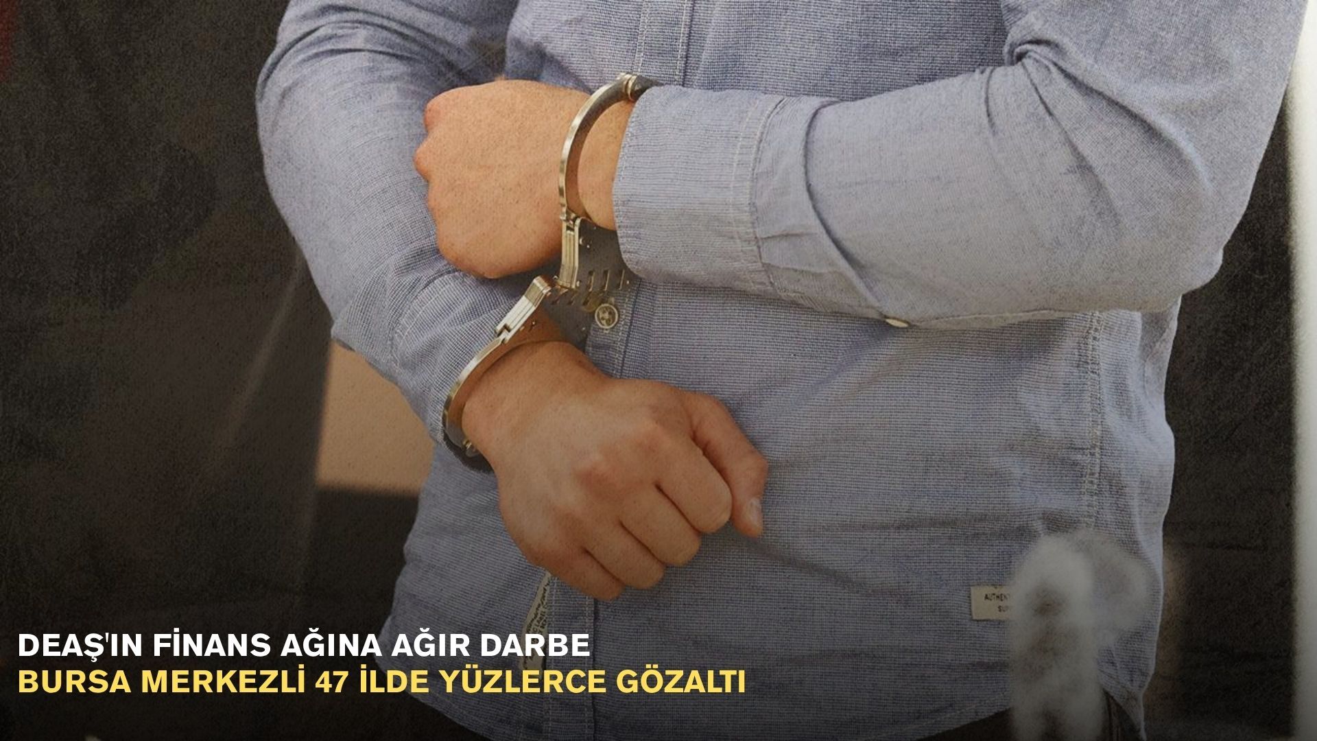 DEAŞ'ın finans ağına ağır darbe: Bursa merkezli 47 ilde yüzlerce gözaltı