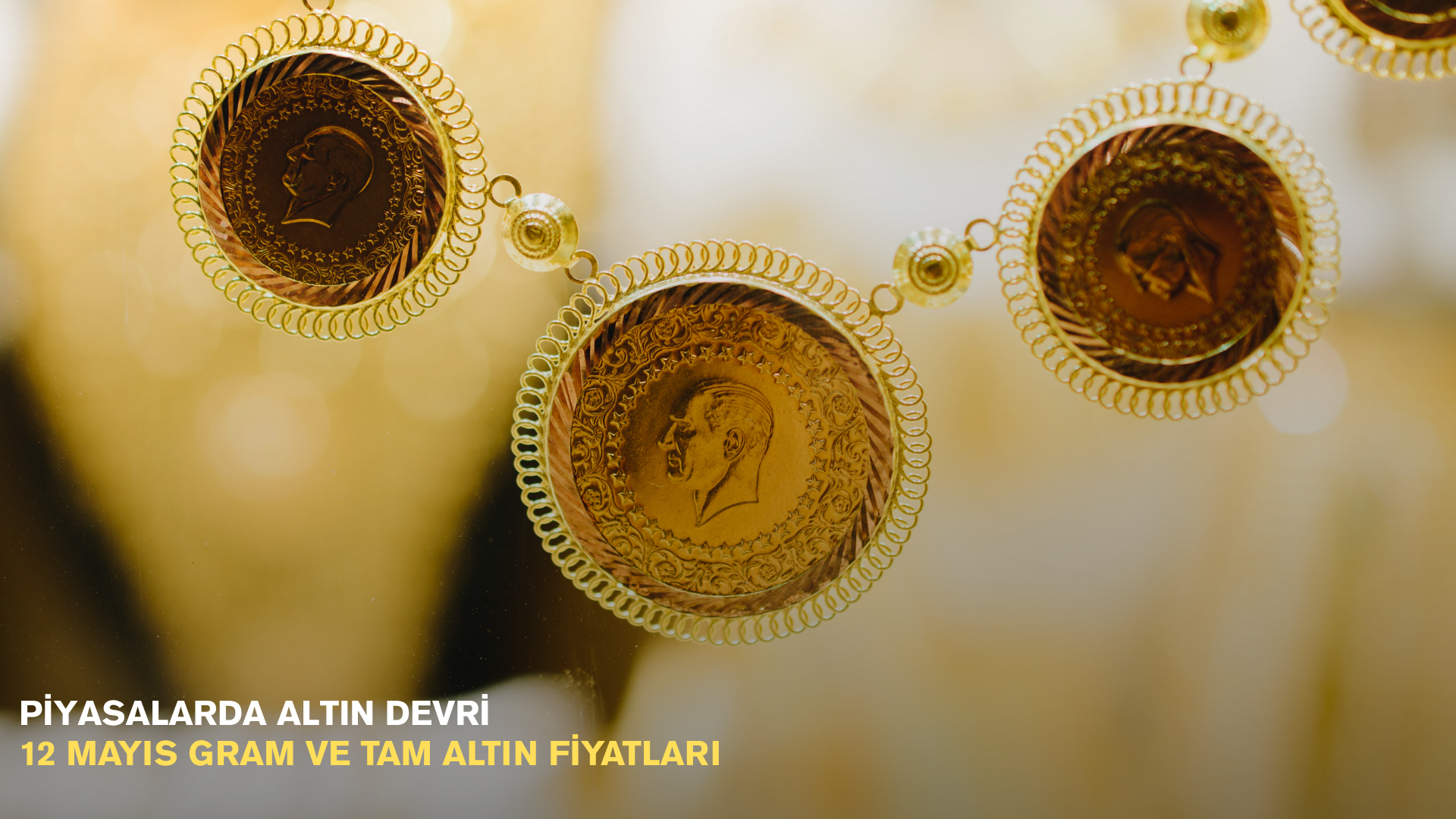 Piyasalarda altın devri: 12 Mayıs gram ve tam altın fiyatları