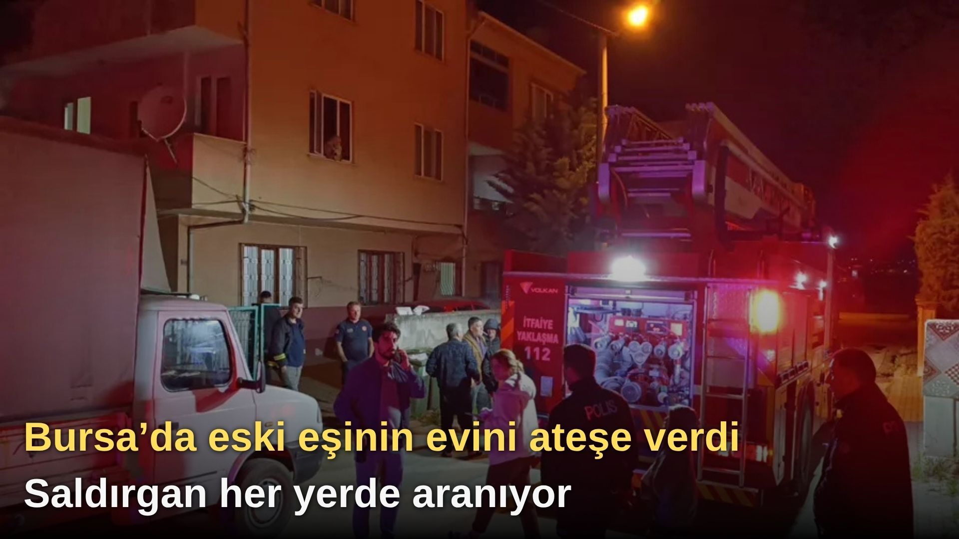 Bursa’da eski eşinin evini ateşe verdi: Saldırgan her yerde aranıyor