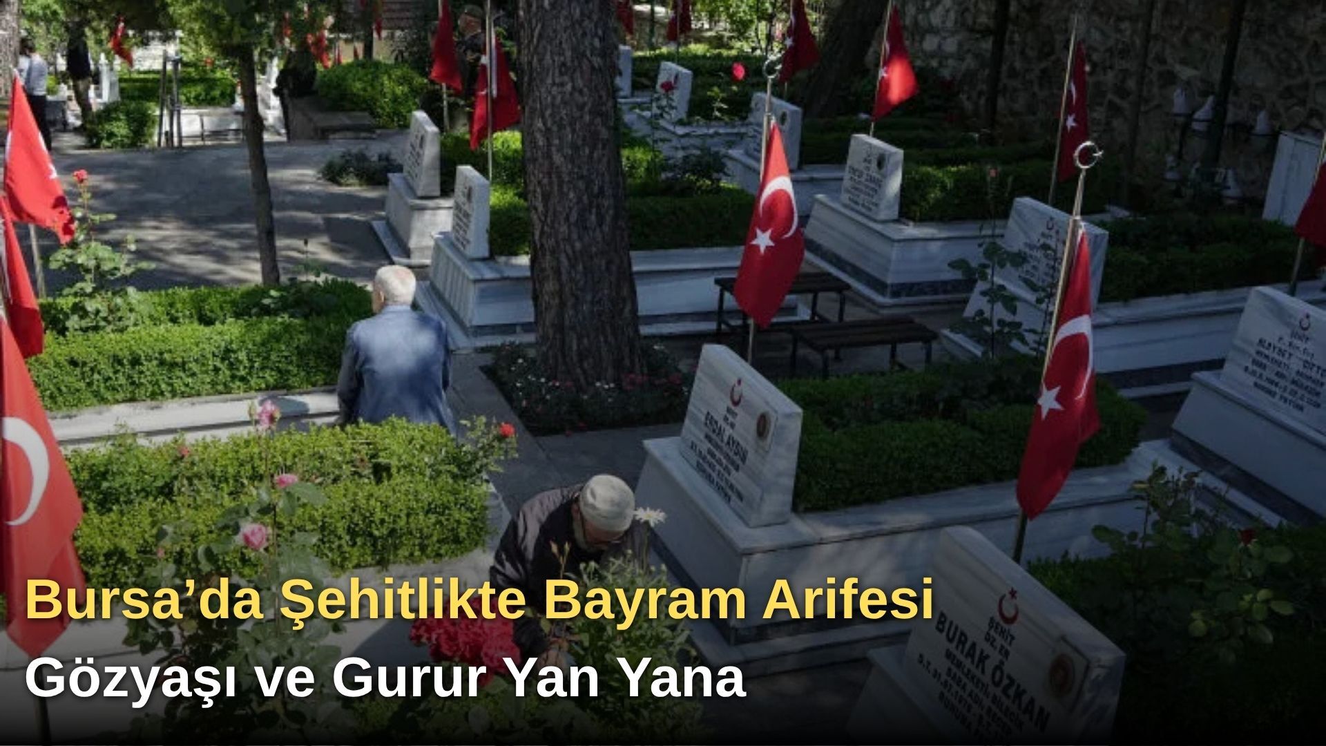 Bursa’da Şehitlikte Bayram Arifesi: Gözyaşı ve Gurur Yan Yana