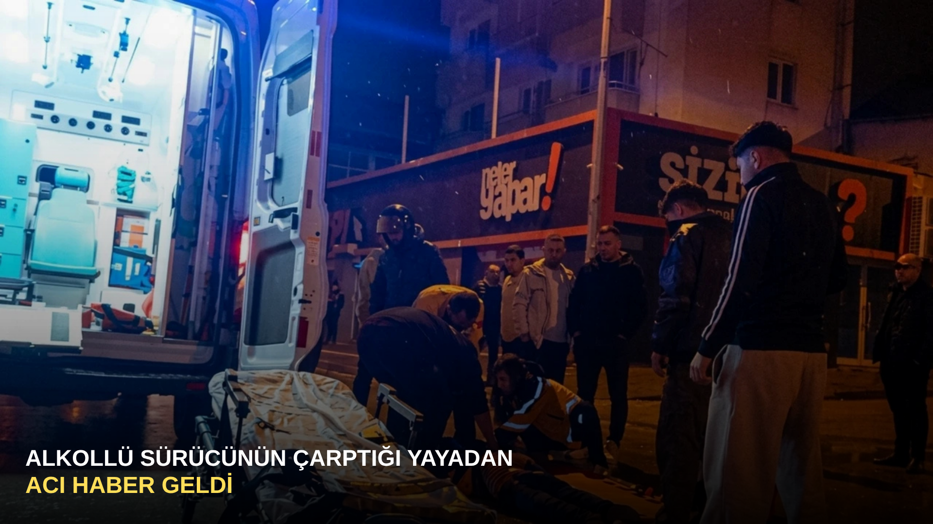 Alkollü sürücünün çarptığı yayadan acı haber geldi
