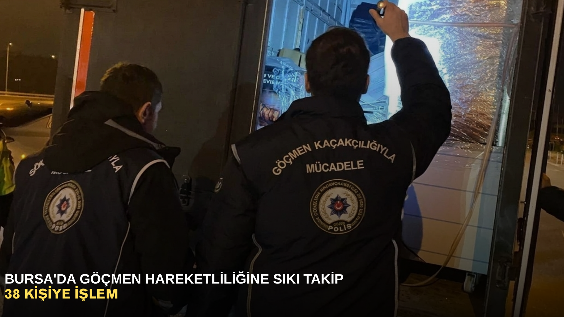 Bursa'da göçmen hareketliliğine sıkı takip: 38 kişiye işlem