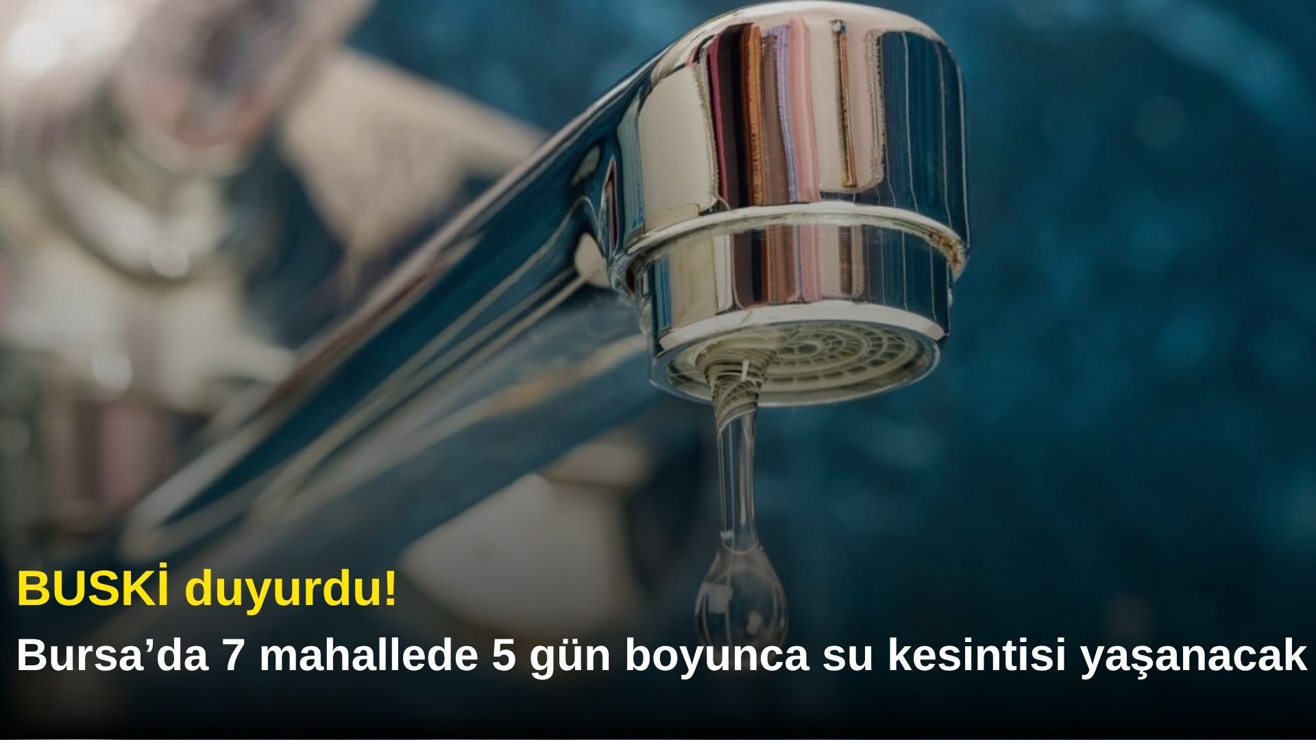 BUSKİ duyurdu! Bursa’da 7 mahallede 5 gün boyunca su kesintisi yaşanacak