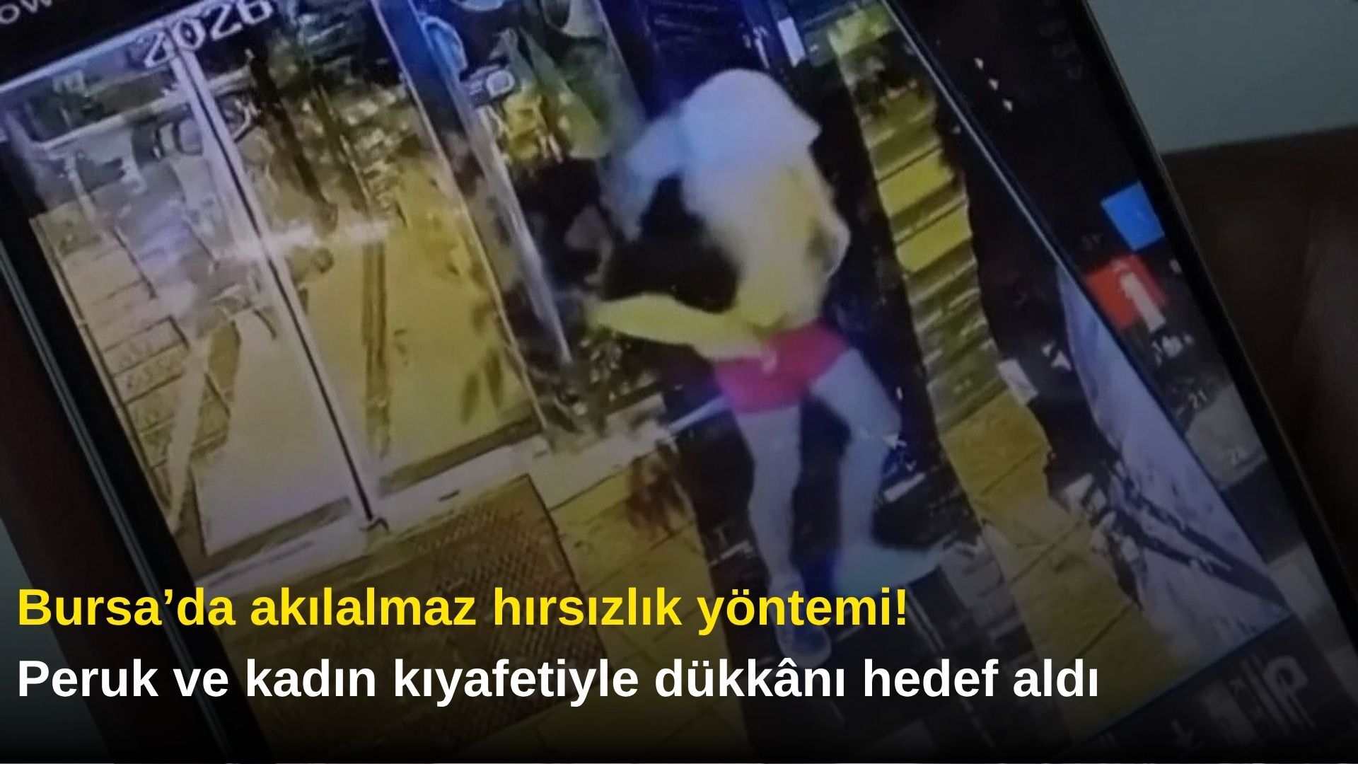 Bursa’da akıl almaz hırsızlık yöntemi! Peruk ve kadın kıyafetiyle dükkânı hedef aldı
