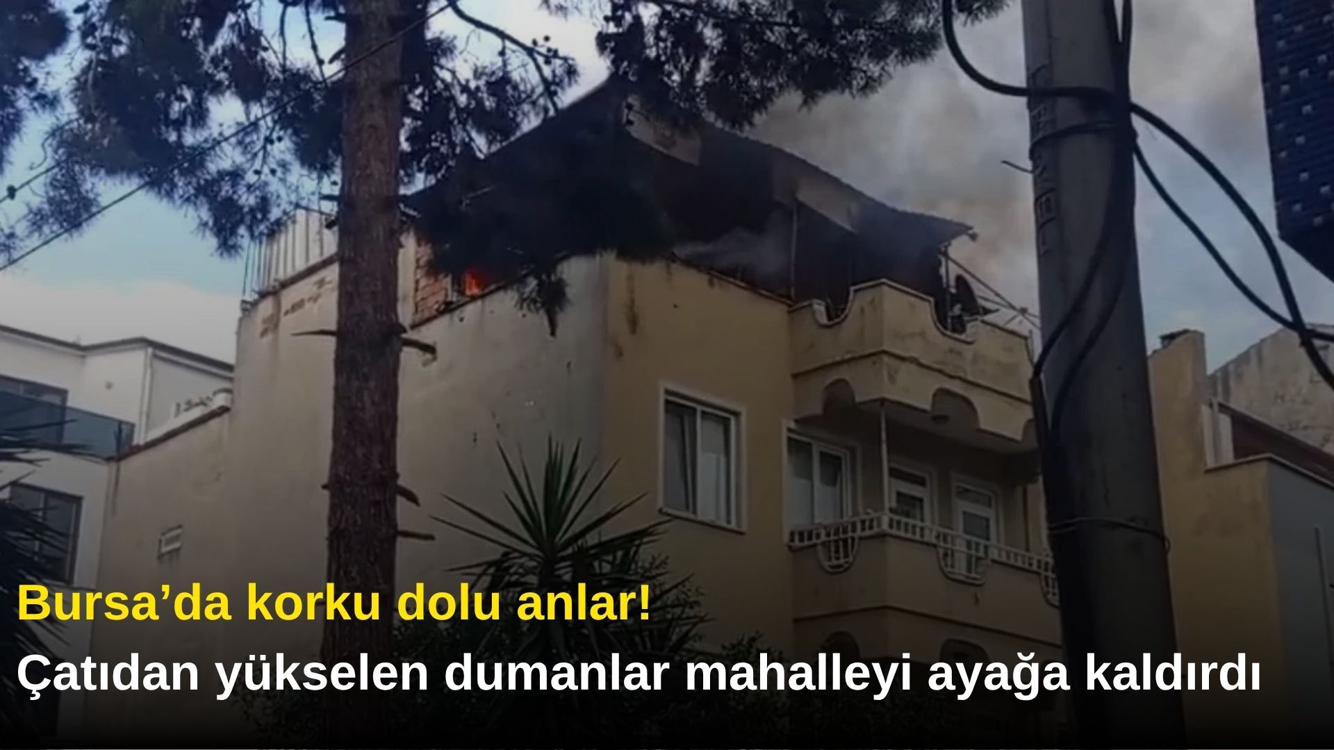 Bursa’da korku dolu anlar! Çatıdan yükselen dumanlar mahalleyi ayağa kaldırdı