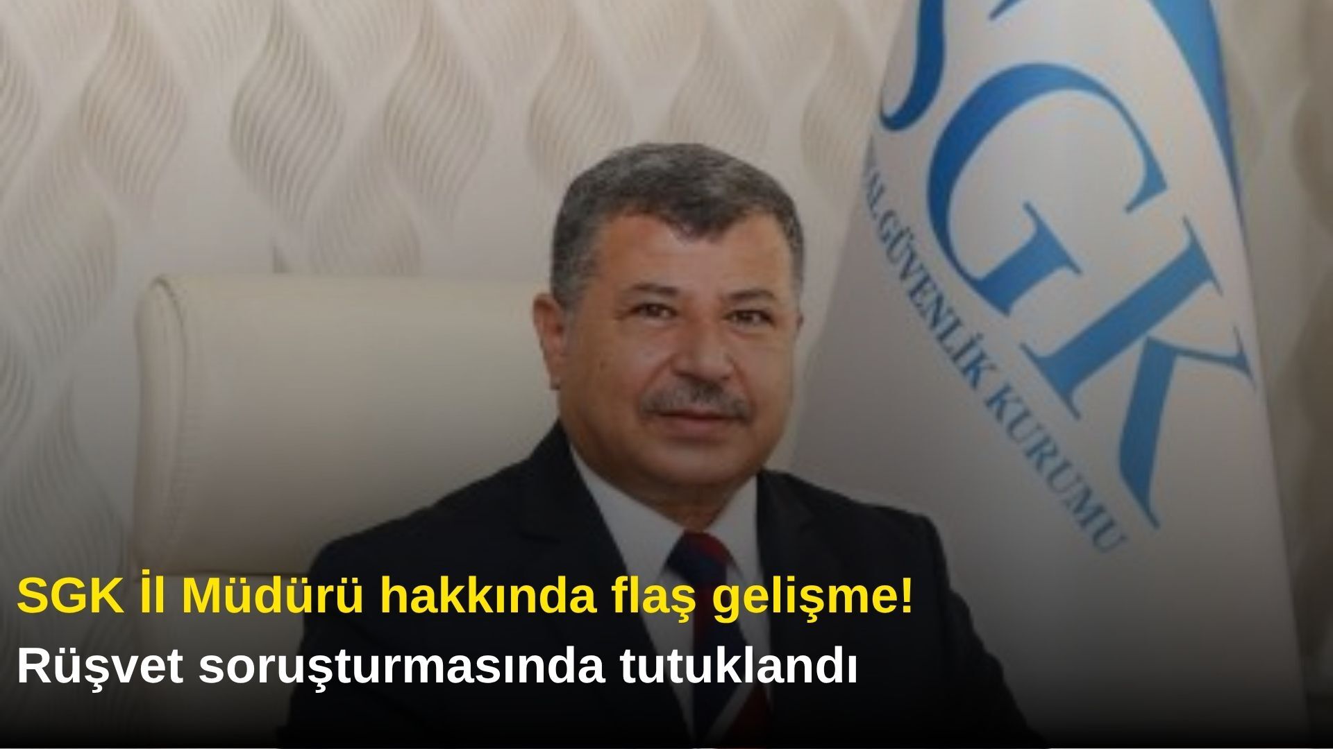 SGK İl Müdürü hakkında flaş gelişme! Rüşvet soruşturmasında tutuklandı