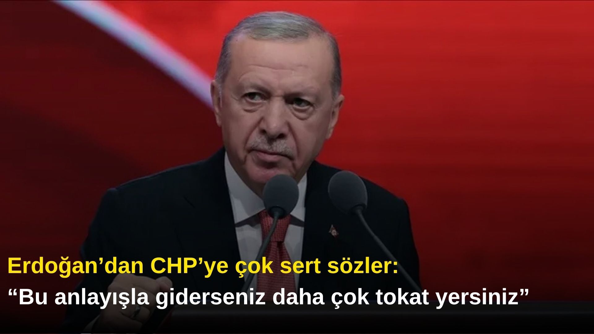 Erdoğan’dan CHP’ye çok sert sözler: “Bu anlayışla giderseniz daha çok tokat yersiniz”