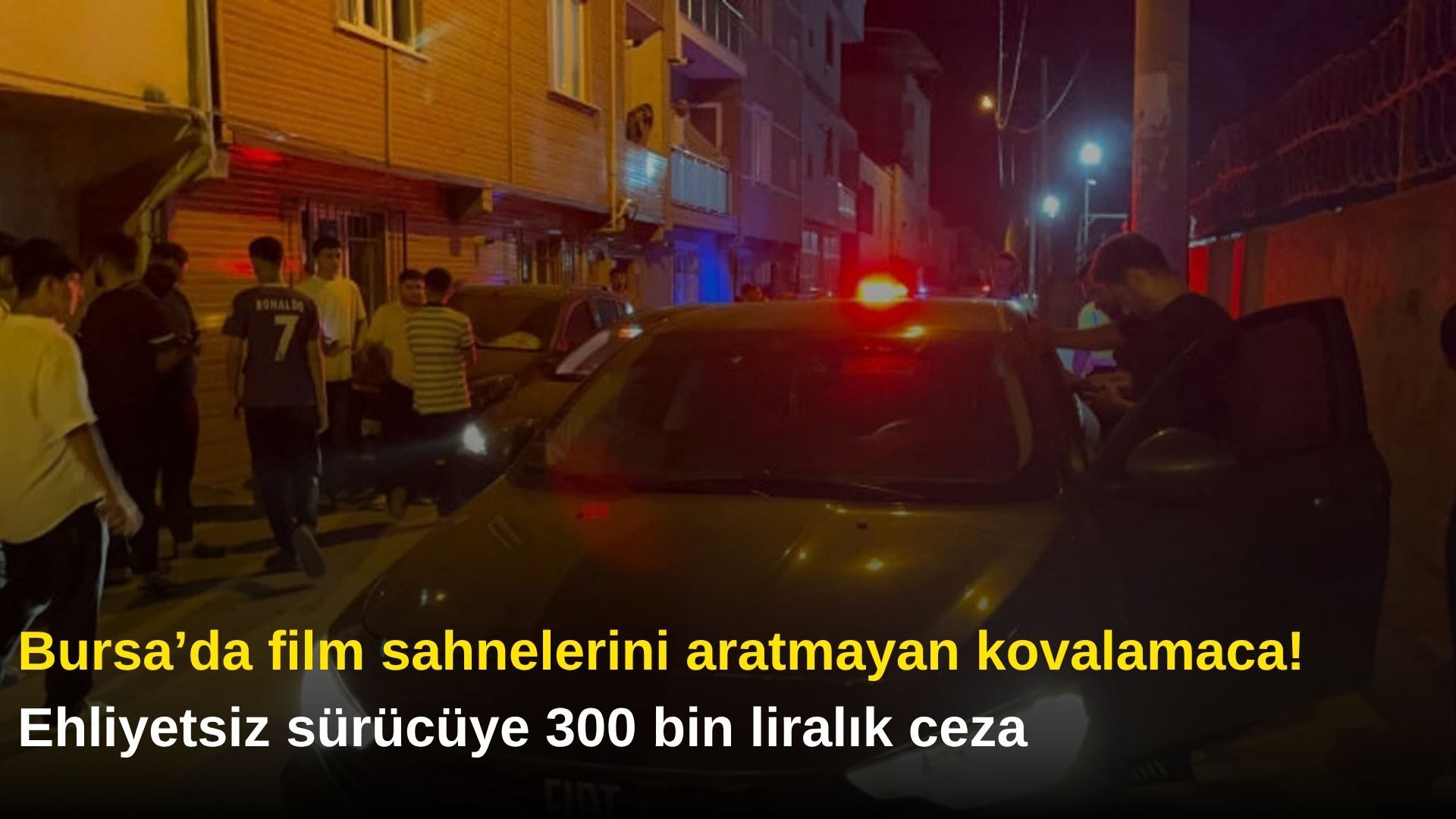 Bursa’da film sahnelerini aratmayan kovalamaca! Ehliyetsiz sürücüye 300 bin liralık ceza