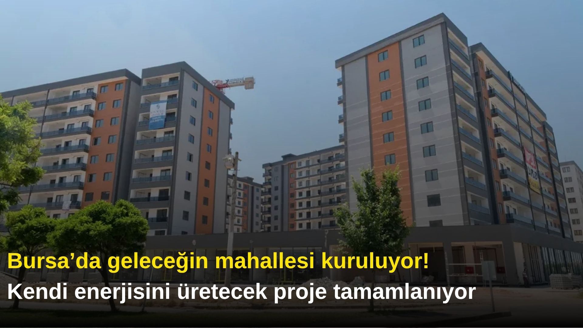 Bursa’da geleceğin mahallesi kuruluyor! Kendi enerjisini üretecek proje tamamlanıyor