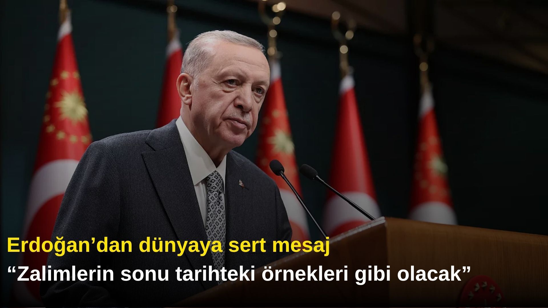 Erdoğan’dan dünyaya sert mesaj: “Zalimlerin sonu tarihteki örnekleri gibi olacak”