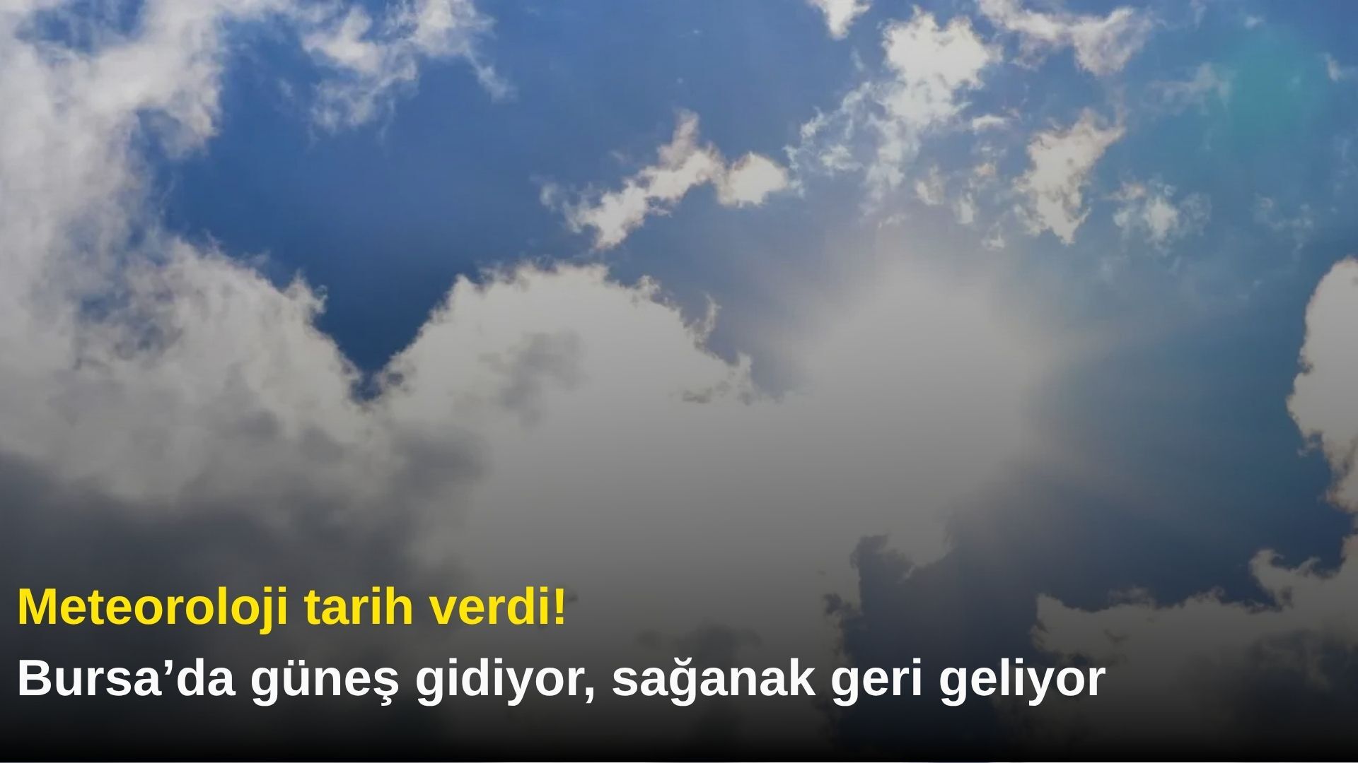 Meteoroloji tarih verdi! Bursa’da güneş gidiyor, sağanak geri geliyor