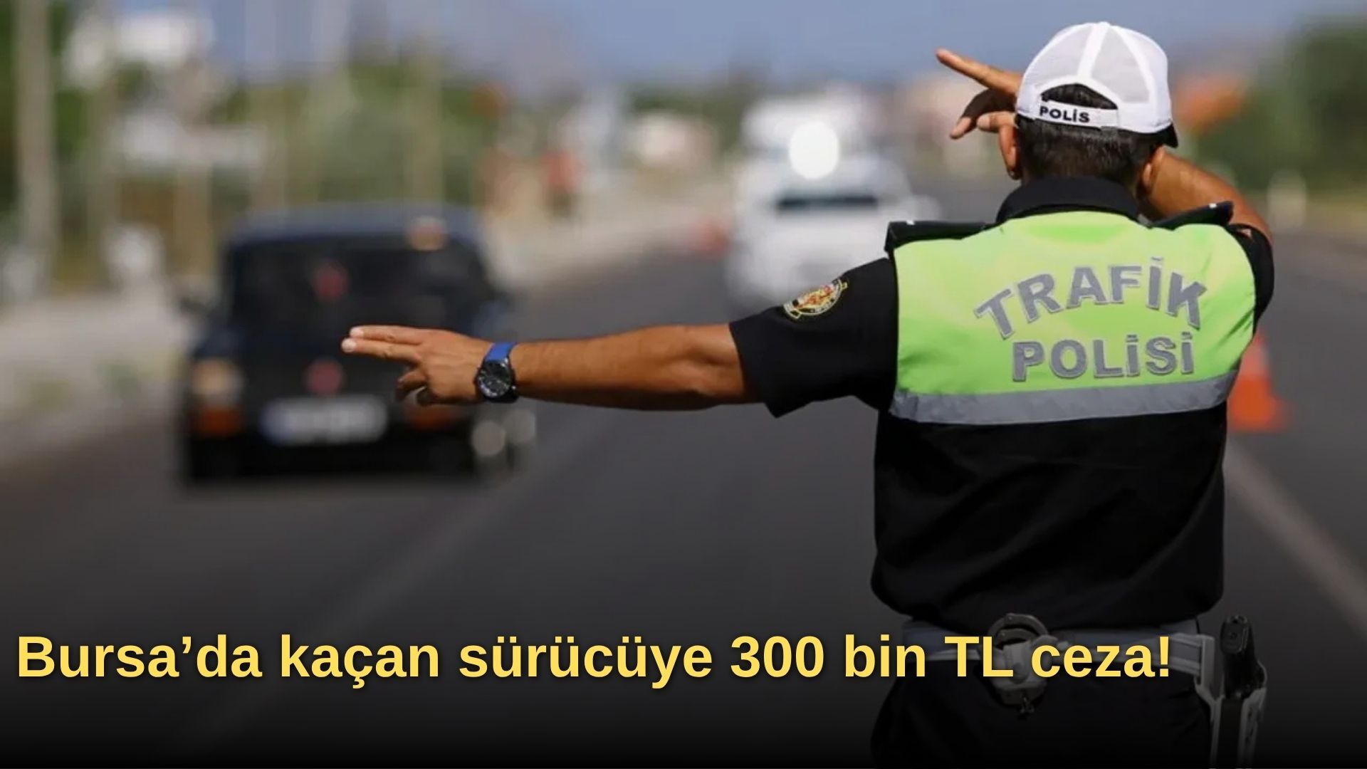 Bursa’da kaçan sürücüye 300 bin TL ceza!