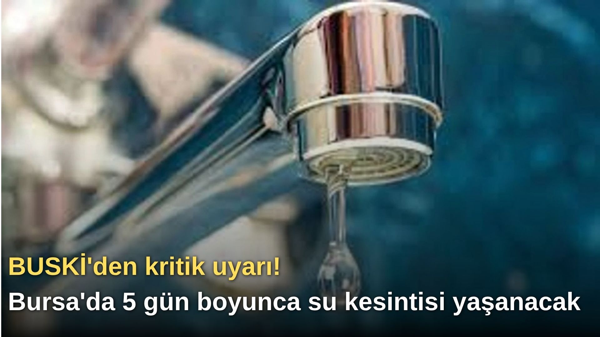 BUSKİ'den kritik uyarı! Bursa'da 5 gün boyunca su kesintisi yaşanacak