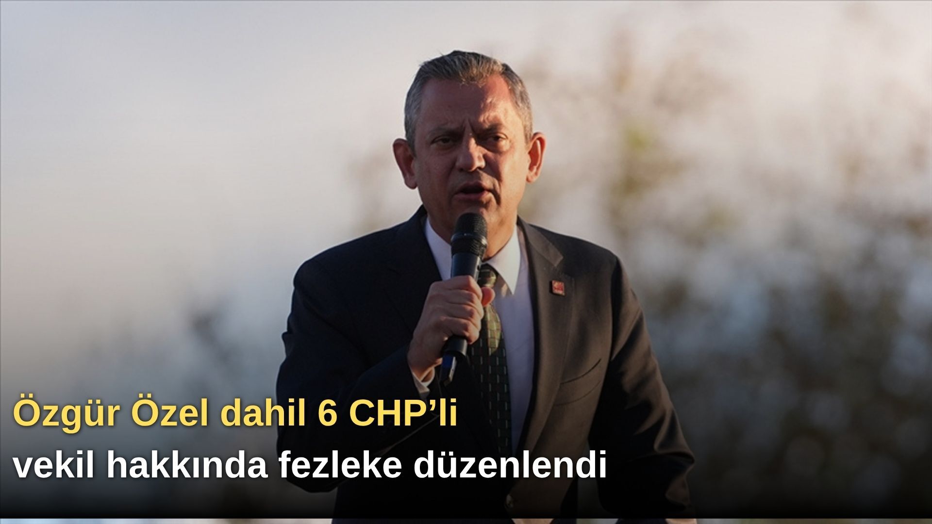 Özgür Özel dahil 6 CHP’li vekil hakkında fezleke düzenlendi