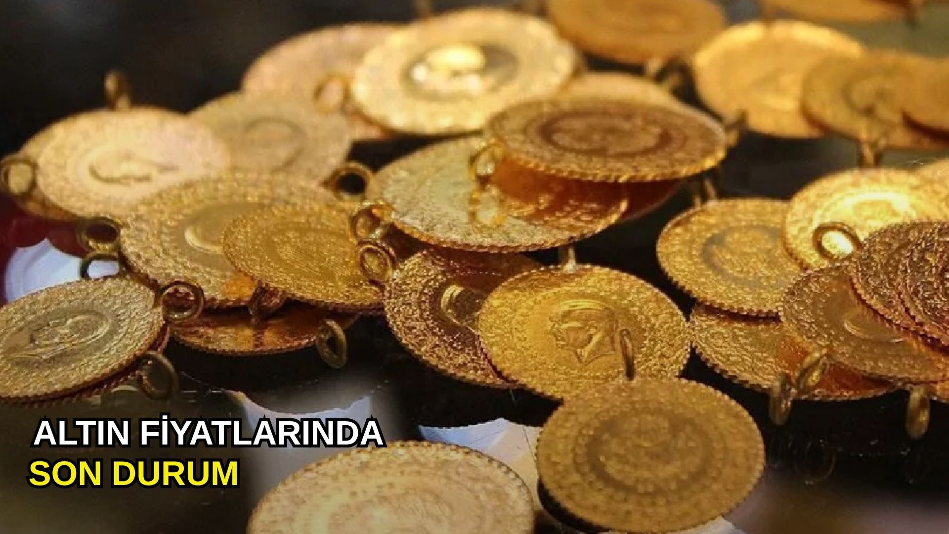 Altın fiyatlarında son durum