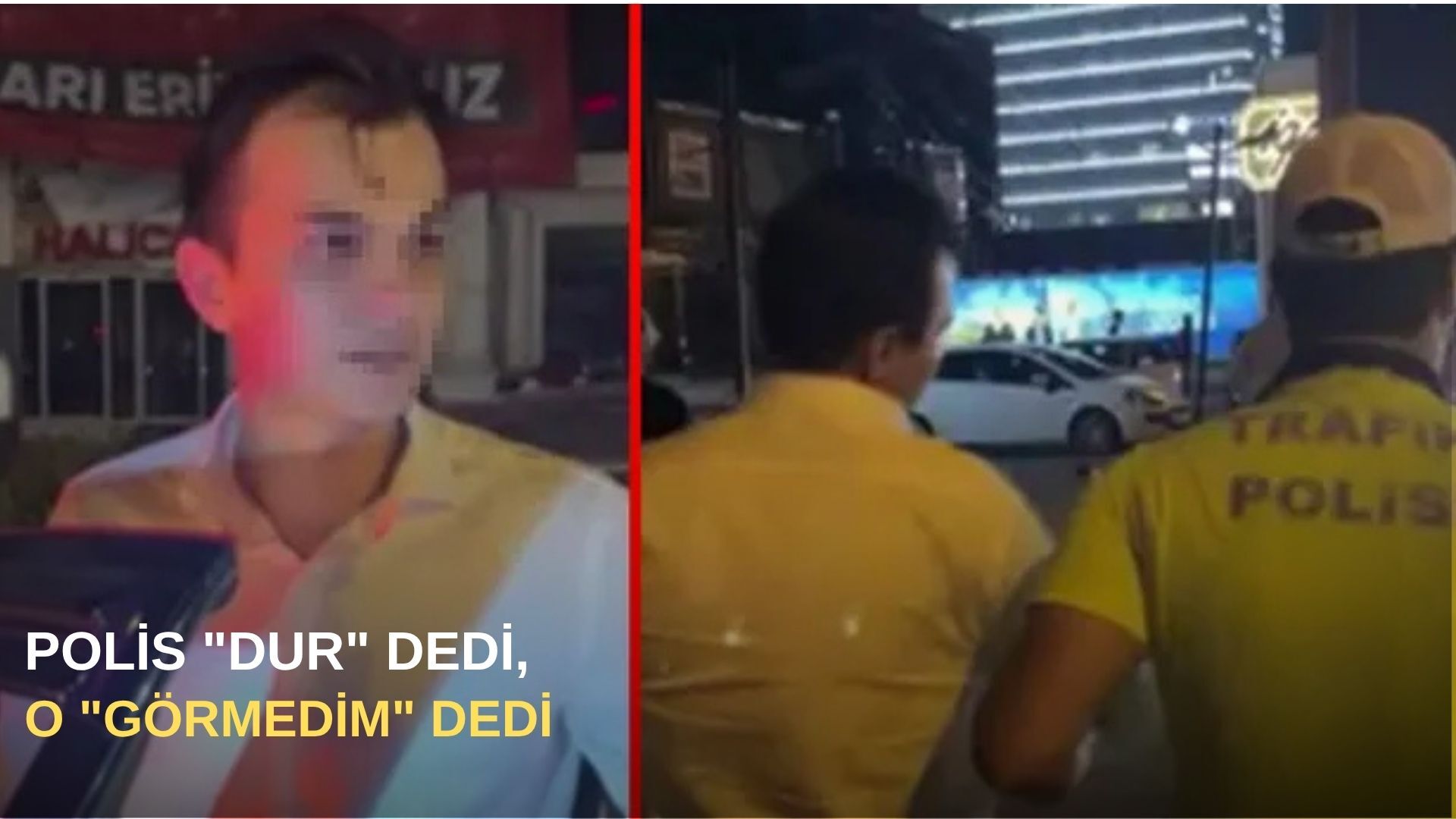 Polis "dur" dedi, o "görmedim" dedi