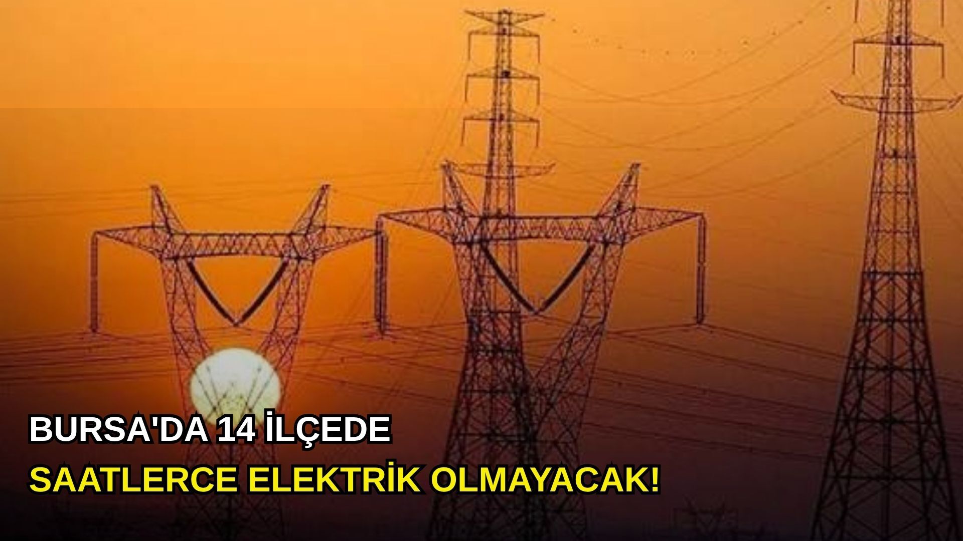 Bursa'da 14 ilçede saatlerce elektrik olmayacak!