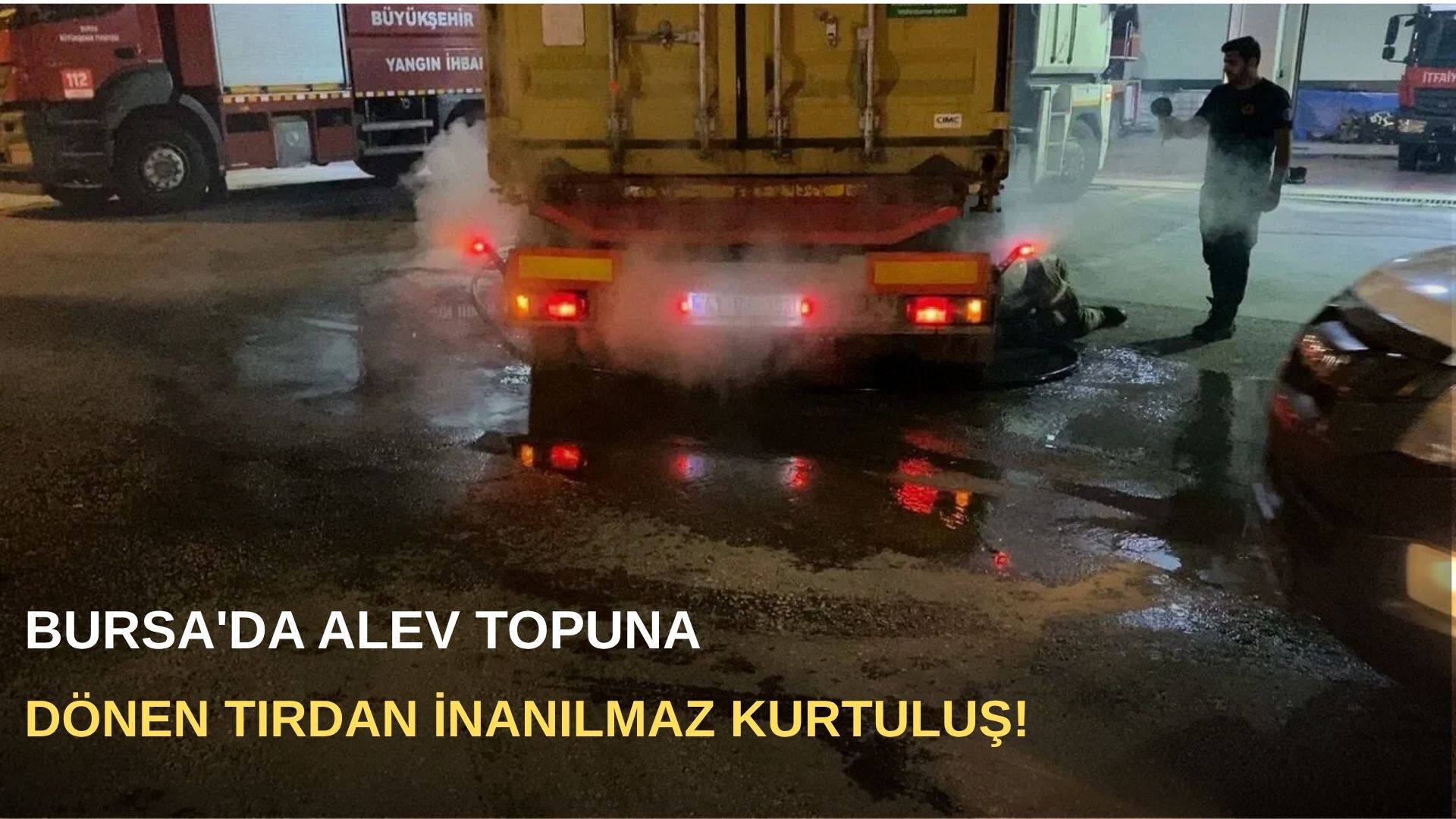 Bursa'da alev topuna dönen tırı 10 kilometre itfaiyeye sürdü