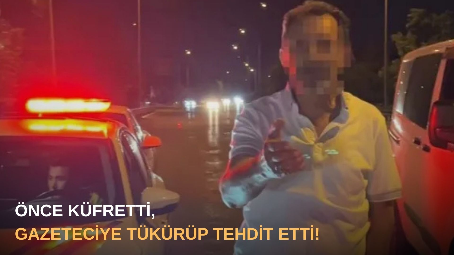 Önce küfretti, gazeteciye tükürüp tehdit etti!