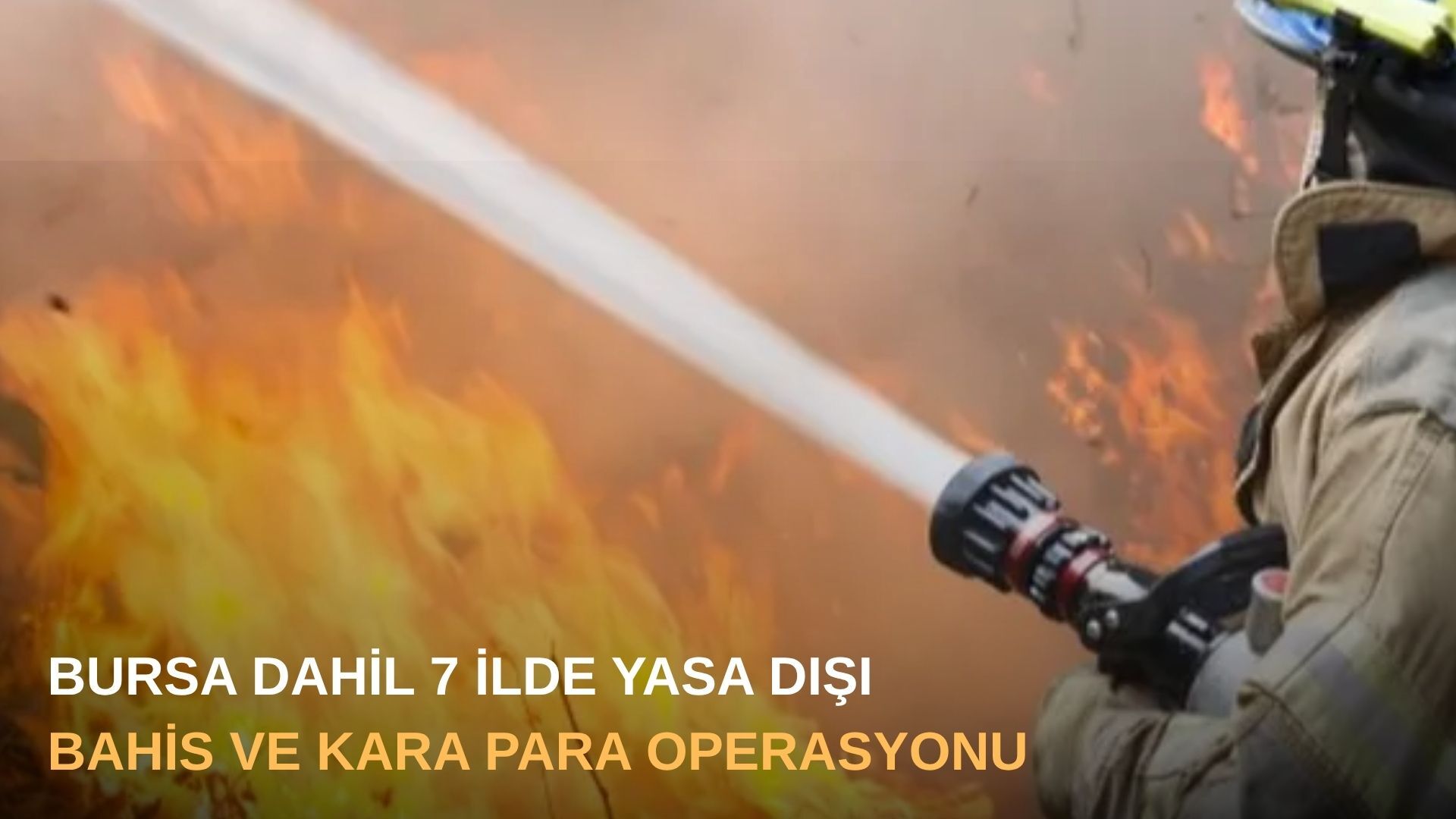 Bursa dahil 7 ilde yasa dışı bahis ve kara para operasyonu