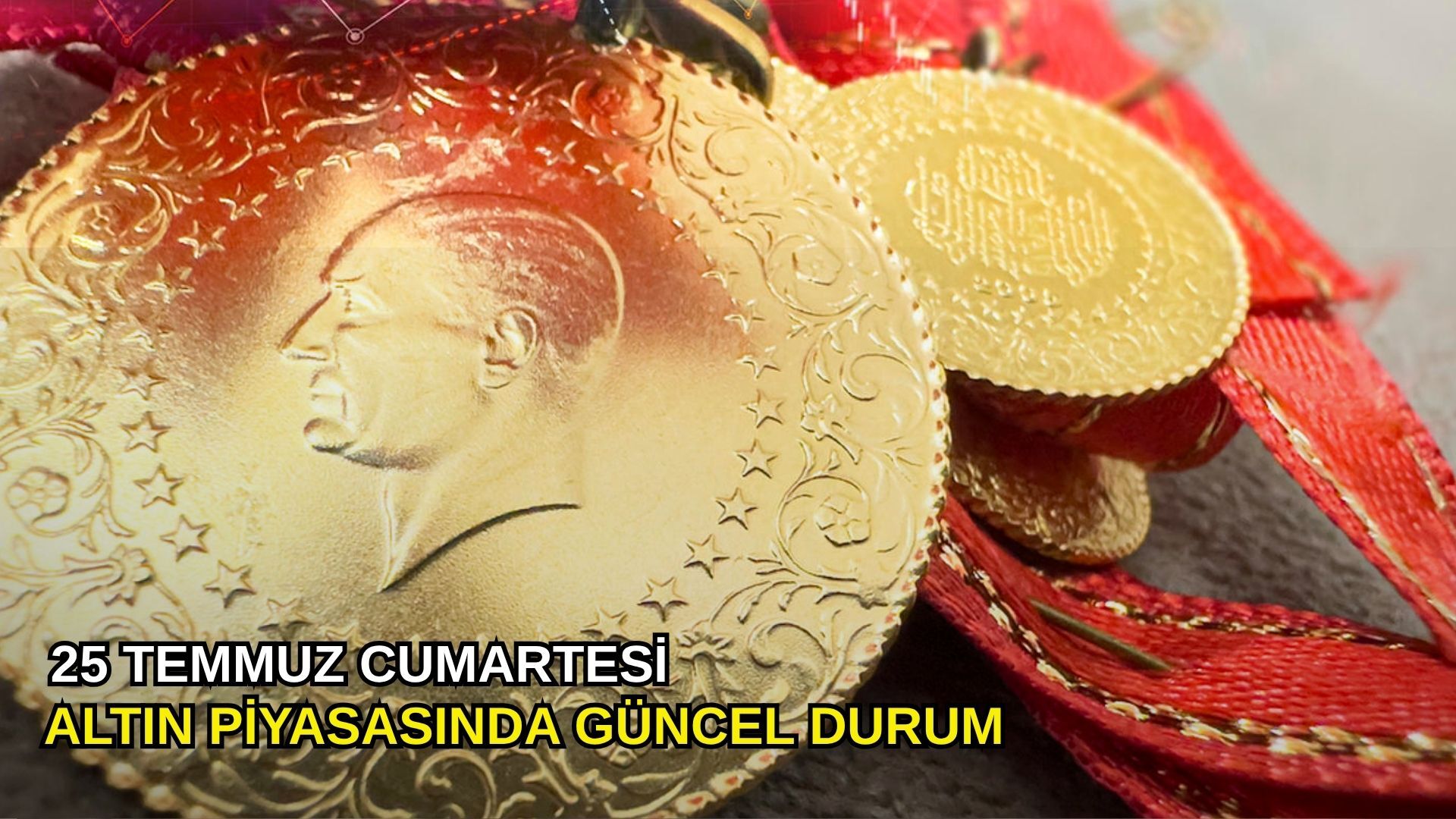 25 Temmuz cumartesi altın piyasasında güncel durum