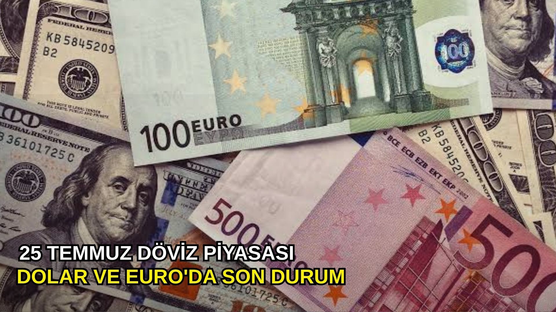 25 Temmuz döviz piyasası: Dolar ve euro'da son durum