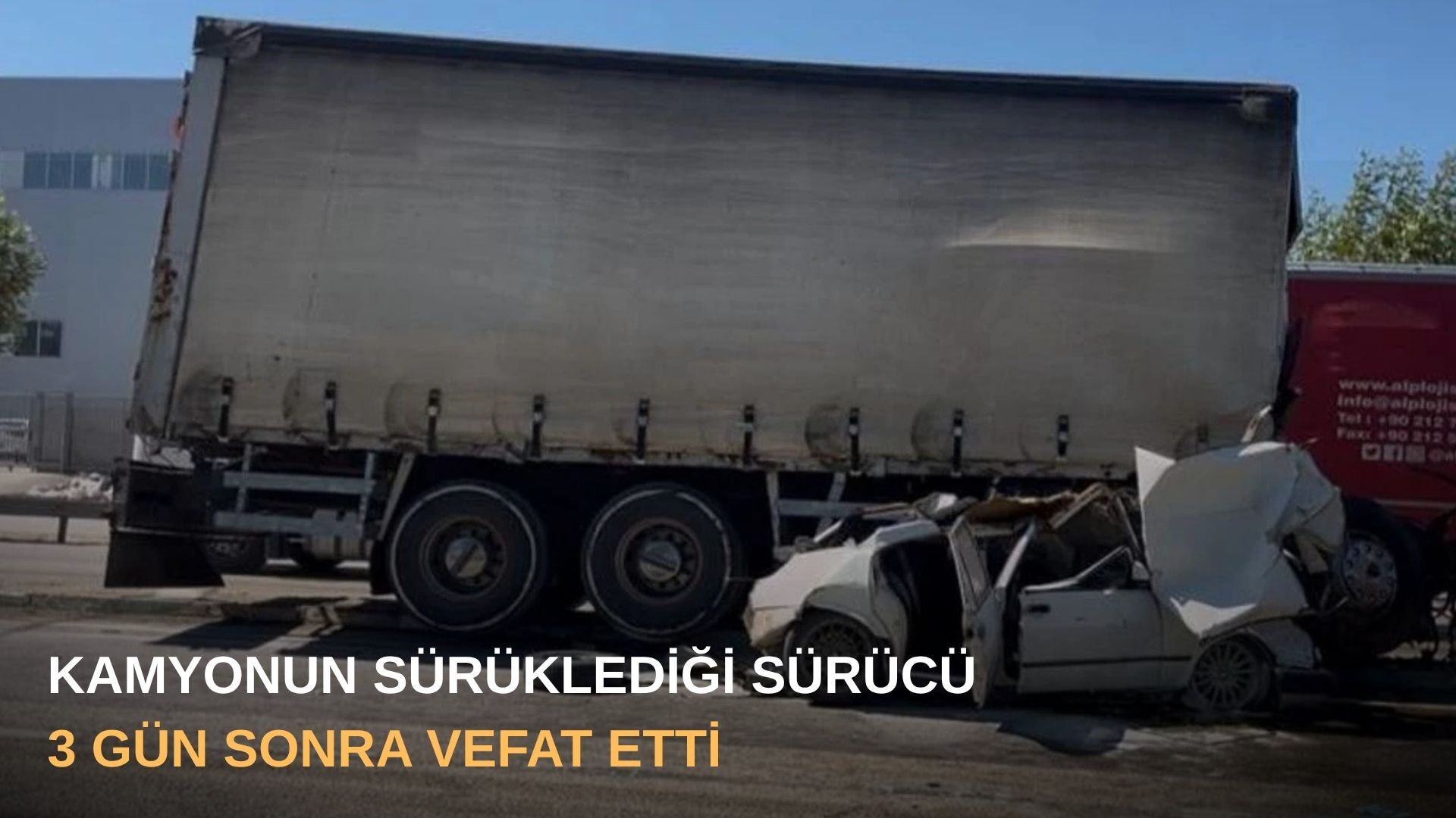 Kamyonun sürüklediği sürücü 3 gün sonra vefat etti