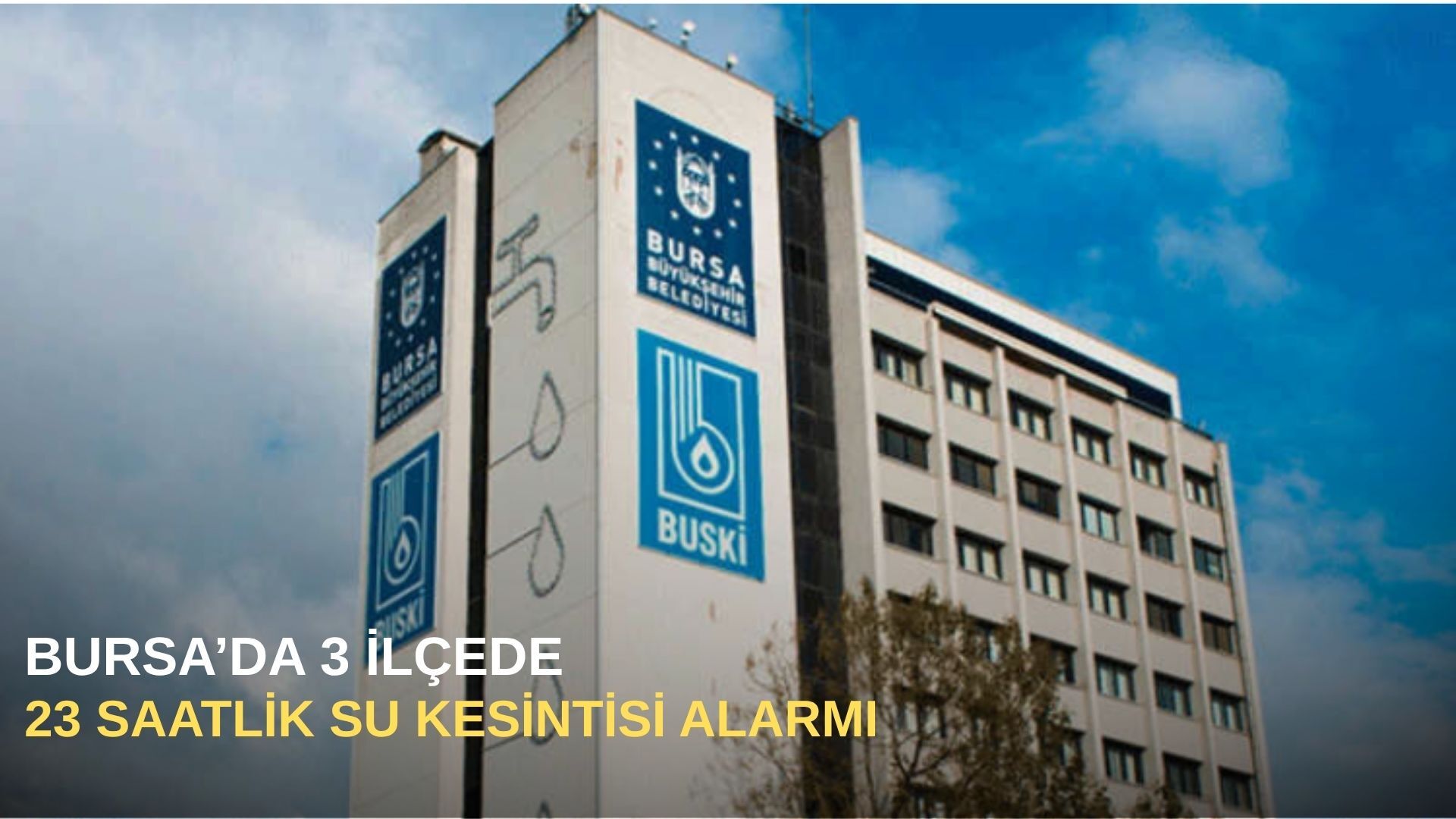 Bursa’da 3 ilçede 23 saatlik su kesintisi Alarmı