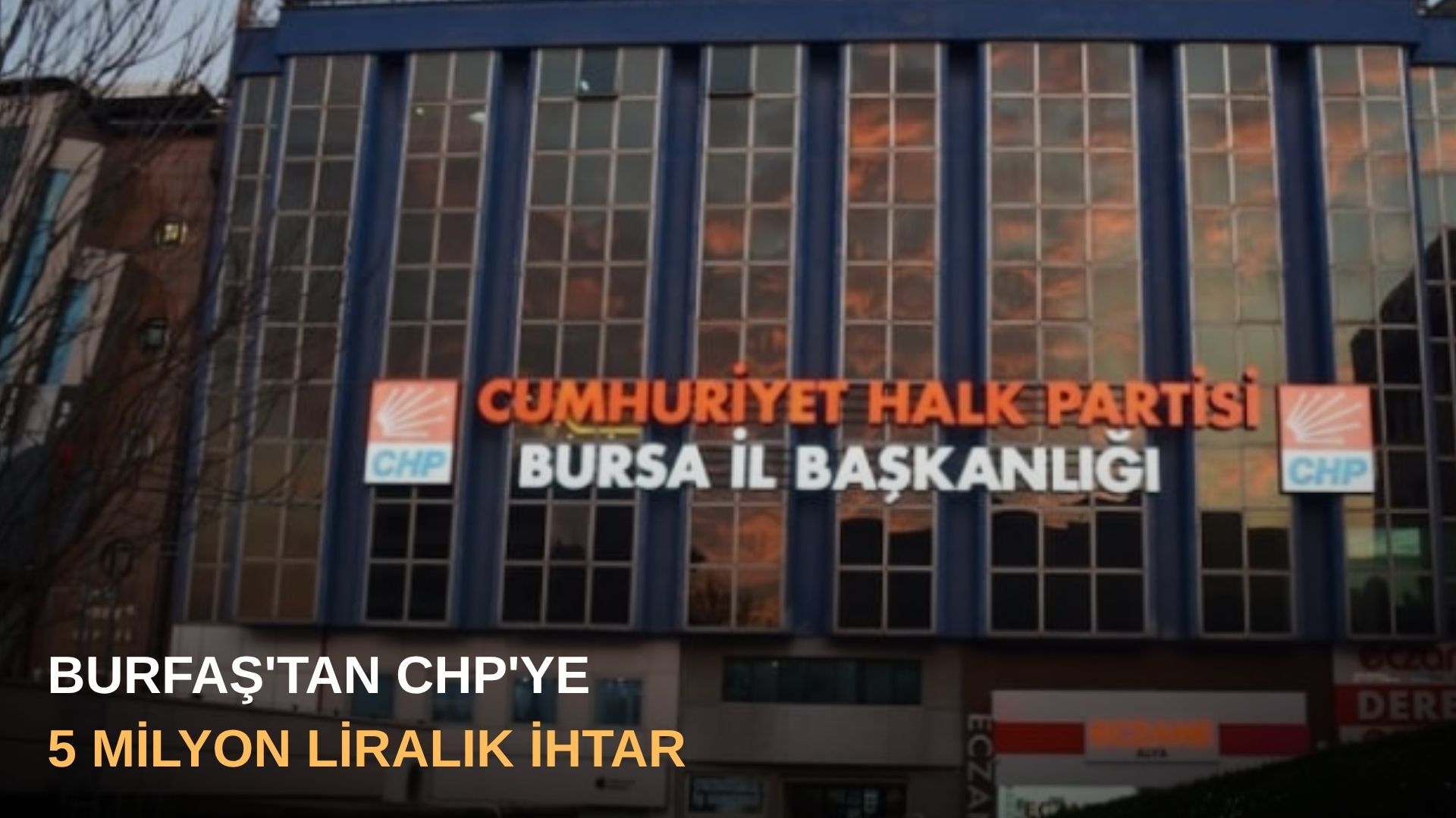 BURFAŞ'tan CHP'ye 5 milyon liralık ihtar