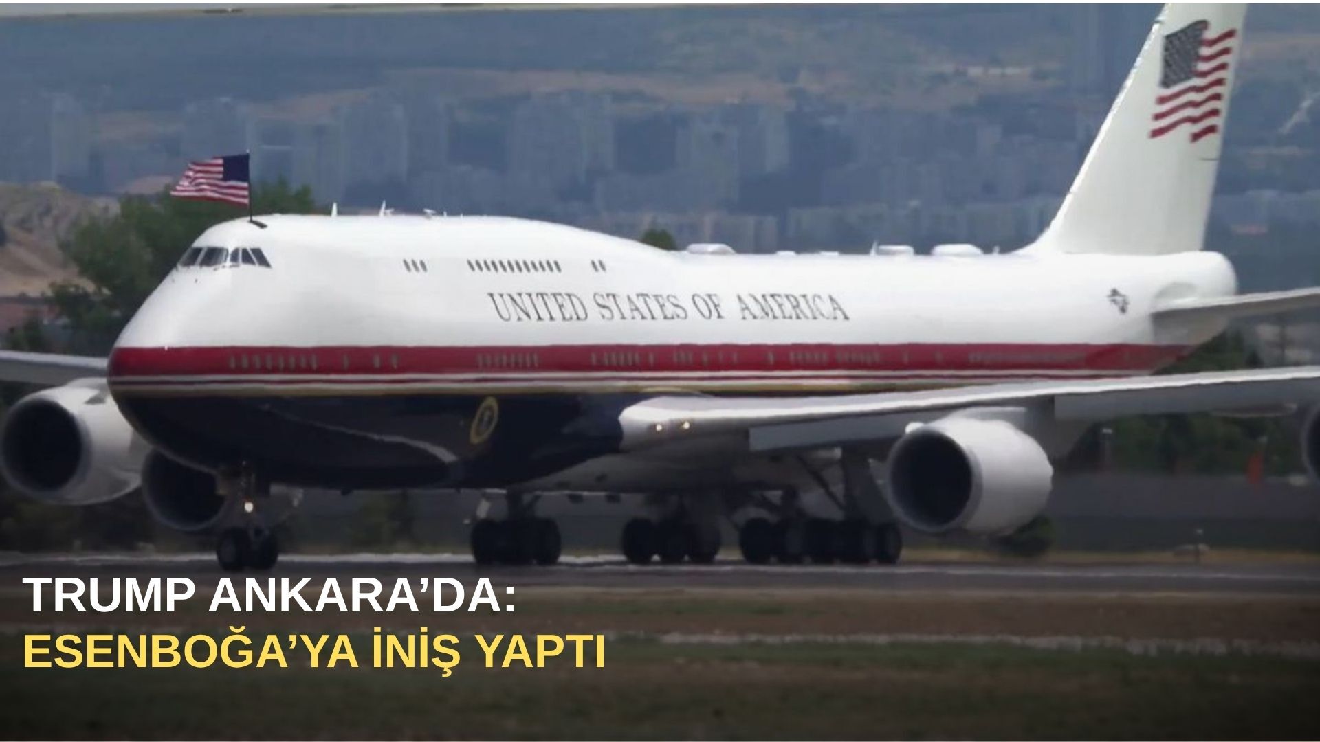 Trump Ankara’da: Esenboğa’ya iniş yaptı